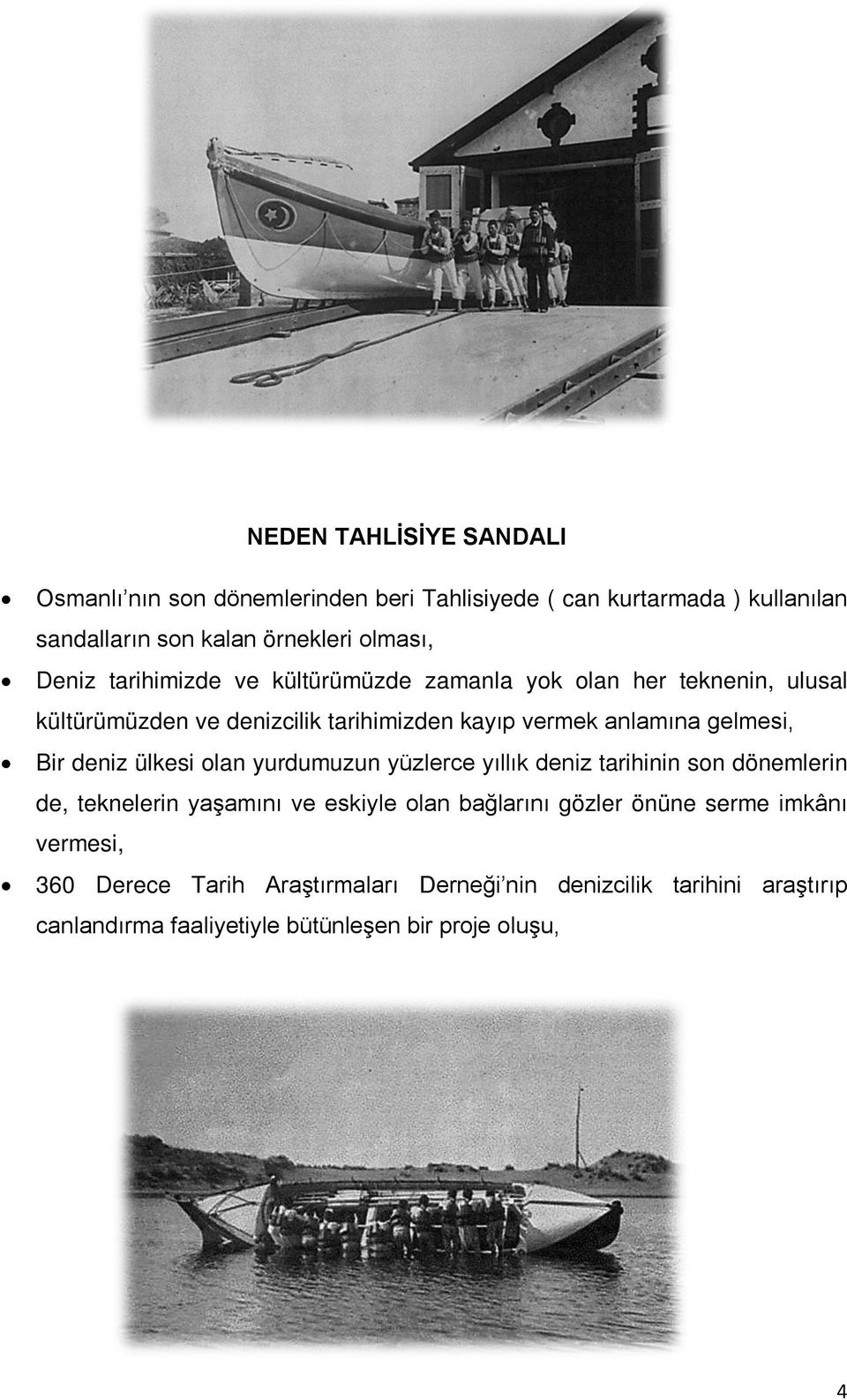 Bir deniz ülkesi olan yurdumuzun yüzlerce yıllık deniz tarihinin son dönemlerin de, teknelerin yaşamını ve eskiyle olan bağlarını gözler önüne