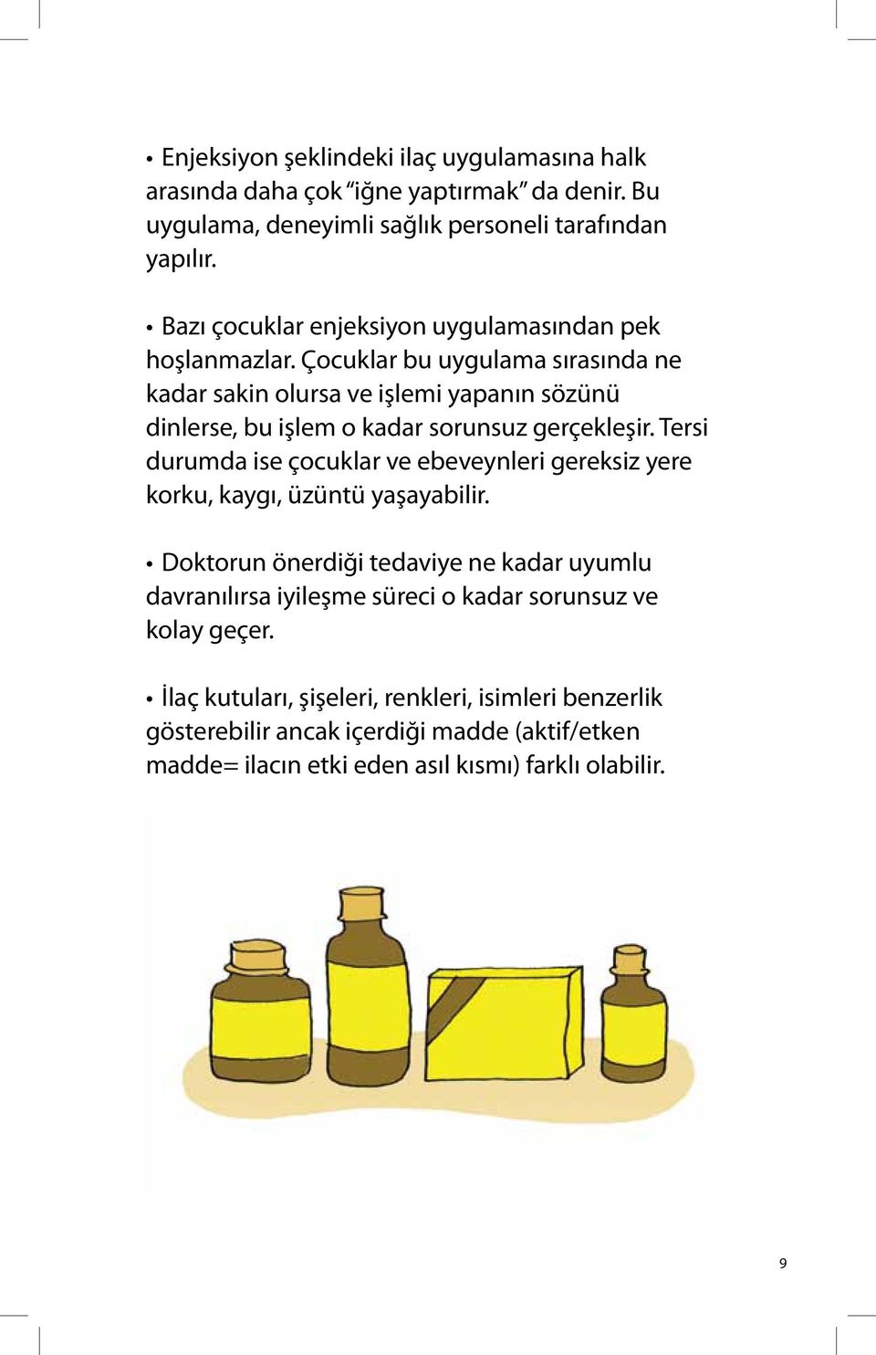 Çocuklar bu uygulama sırasında ne kadar sakin olursa ve işlemi yapanın sözünü dinlerse, bu işlem o kadar sorunsuz gerçekleşir.