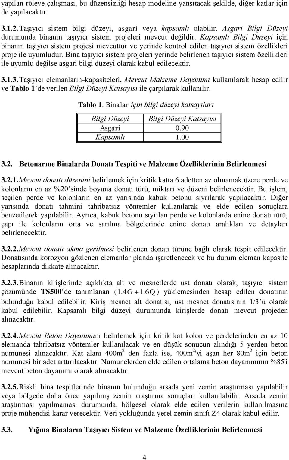 Kapsamlı Bilgi Düzeyi için binanın taşıyıcı sistem projesi mevcuttur ve yerinde kontrol edilen taşıyıcı sistem özellikleri proje ile uyumludur.