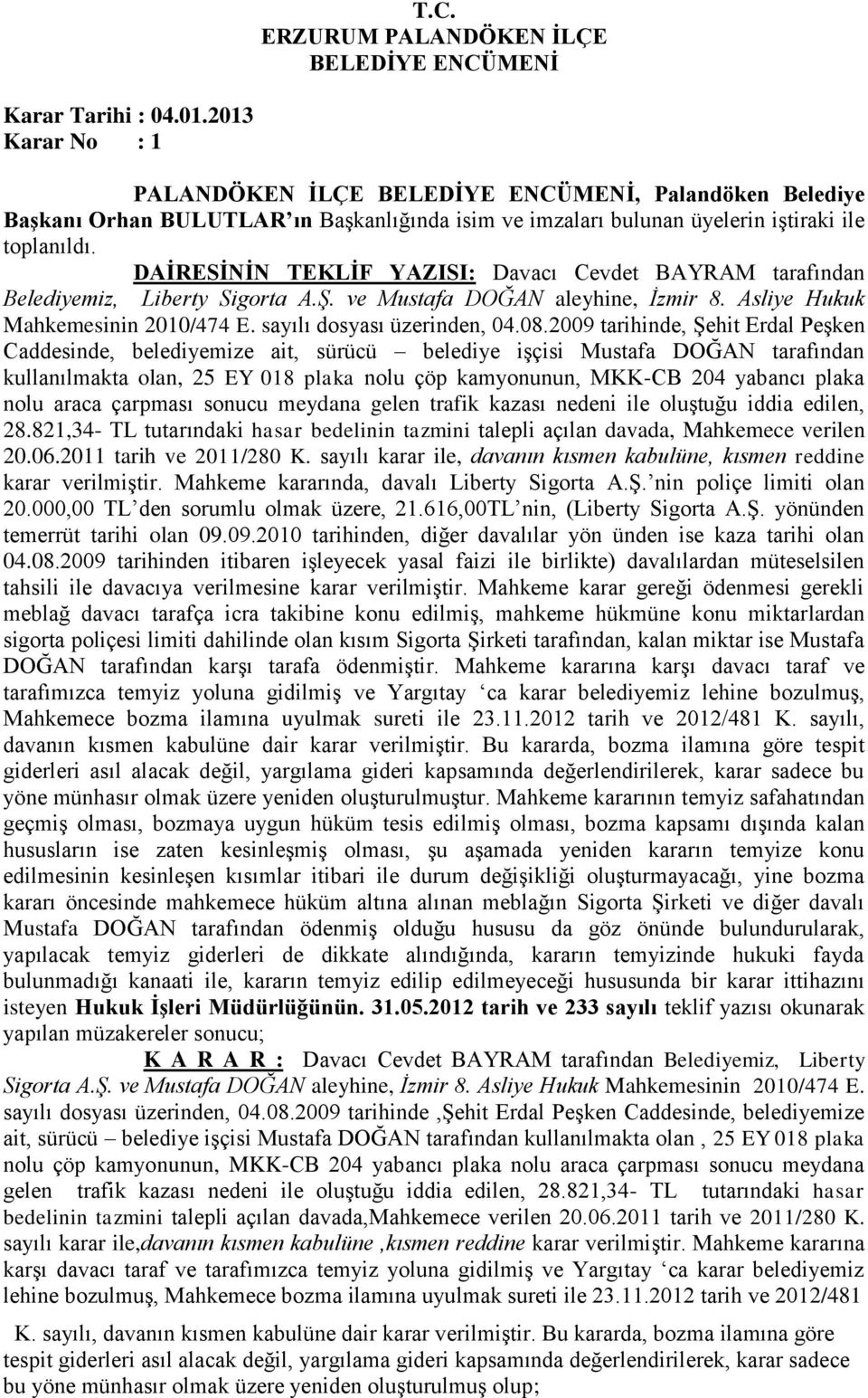Belediyemiz, Liberty Sigorta A.Ş. ve Mustafa DOĞAN aleyhine, İzmir 8. Asliye Hukuk Mahkemesinin 2010/474 E. sayılı dosyası üzerinden, 04.08.