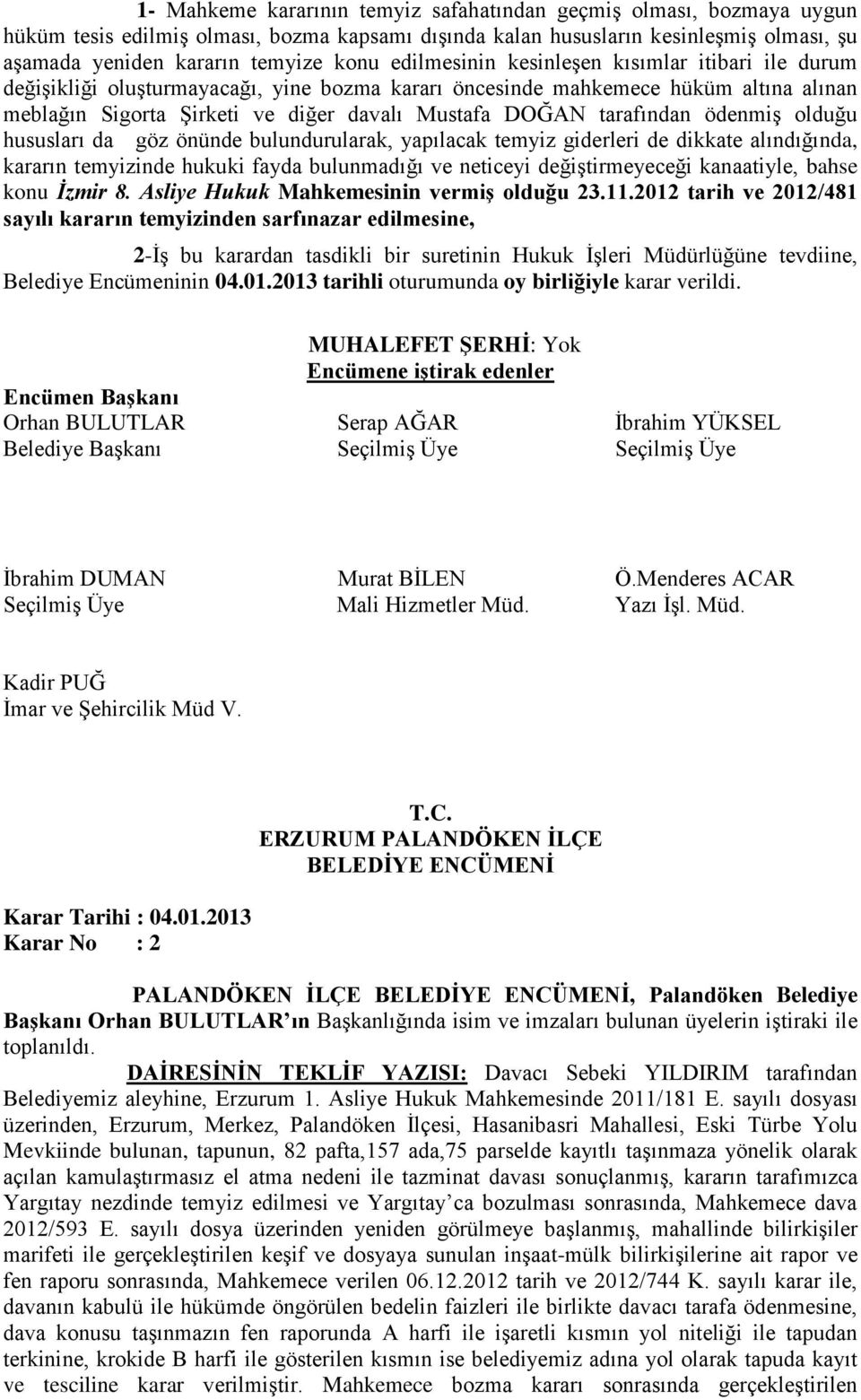 tarafından ödenmiş olduğu hususları da göz önünde bulundurularak, yapılacak temyiz giderleri de dikkate alındığında, kararın temyizinde hukuki fayda bulunmadığı ve neticeyi değiştirmeyeceği