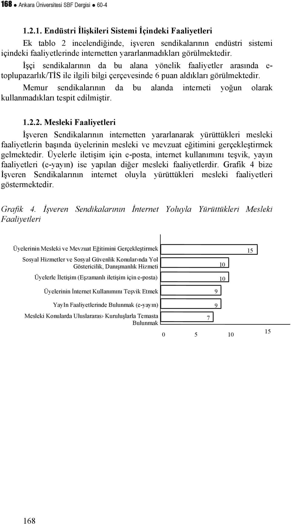 Memur sendikalarının da bu alanda interneti yoğun olarak kullanmadıkları tespit edilmiştir. 1.2.