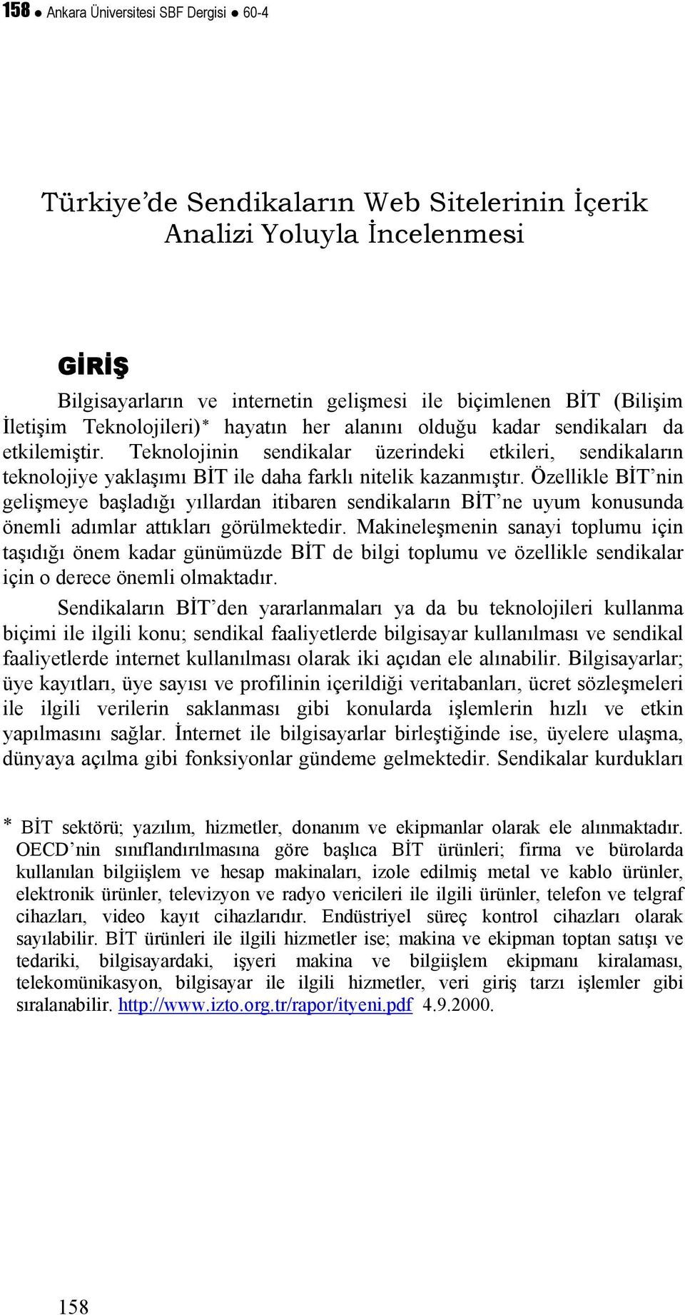 Özellikle BİT nin gelişmeye başladığı yıllardan itibaren sendikaların BİT ne uyum konusunda önemli adımlar attıkları görülmektedir.