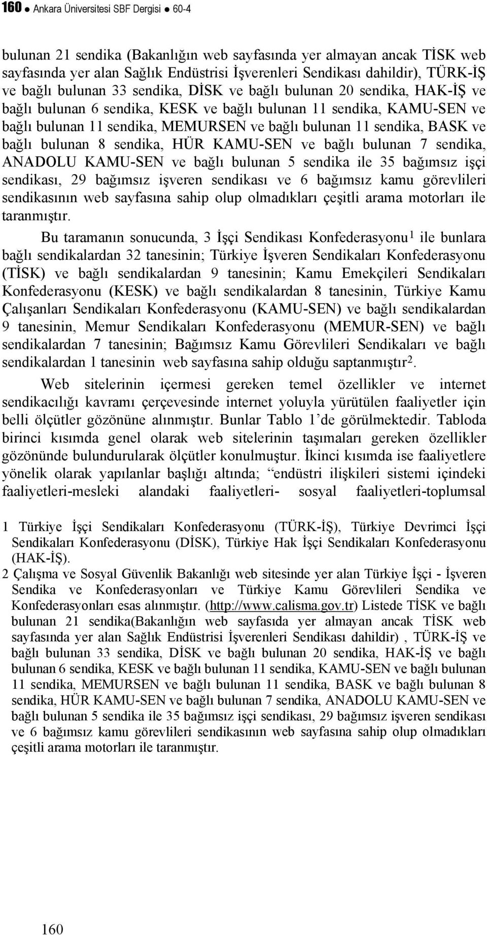 bağlı bulunan 8 sendika, HÜR KAMU-SEN ve bağlı bulunan 7 sendika, ANADOLU KAMU-SEN ve bağlı bulunan 5 sendika ile 35 bağımsız işçi sendikası, 29 bağımsız işveren sendikası ve 6 bağımsız kamu