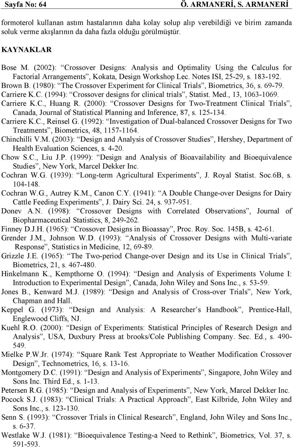 Biometrics, 36, s 6979 Carriere KC (994): Crossover esigns for clinical trials, Statist Me, 3, 063069 Carriere KC, Huang R (000): Crossover Designs for TwoTreatment Clinical Trials, Canaa, Journal of