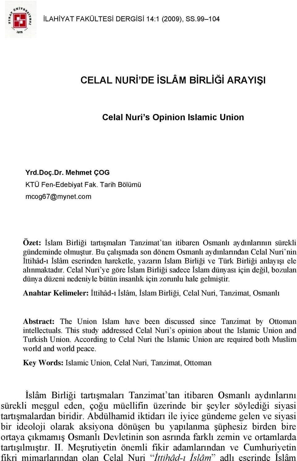 Bu çalışmada son dönem Osmanlı aydınlarından Celal Nuri nin İttihâd-ı İslâm eserinden hareketle, yazarın İslam Birliği ve Türk Birliği anlayışı ele alınmaktadır.