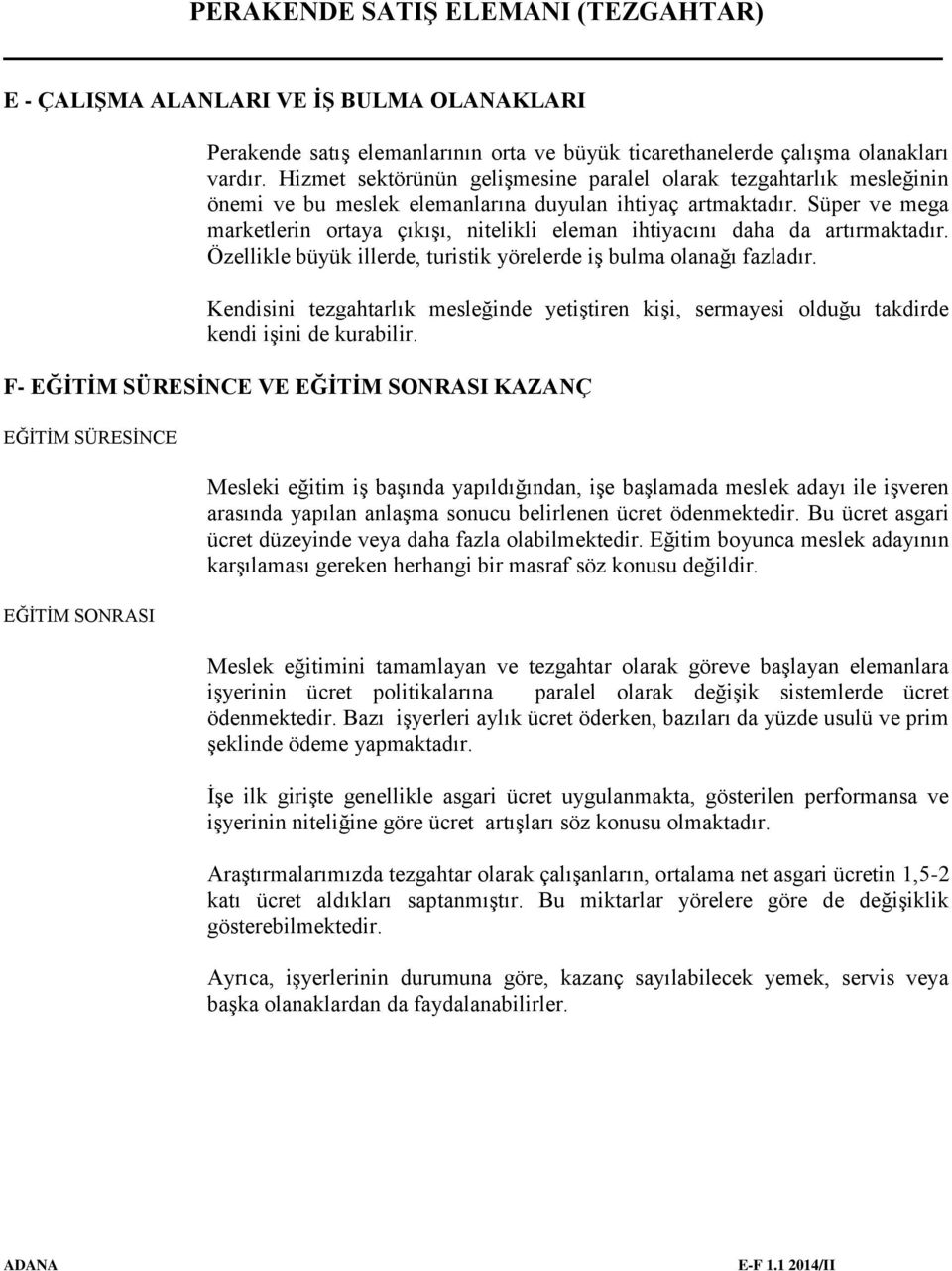 Süper ve mega marketlerin ortaya çıkışı, nitelikli eleman ihtiyacını daha da artırmaktadır. Özellikle büyük illerde, turistik yörelerde iş bulma olanağı fazladır.