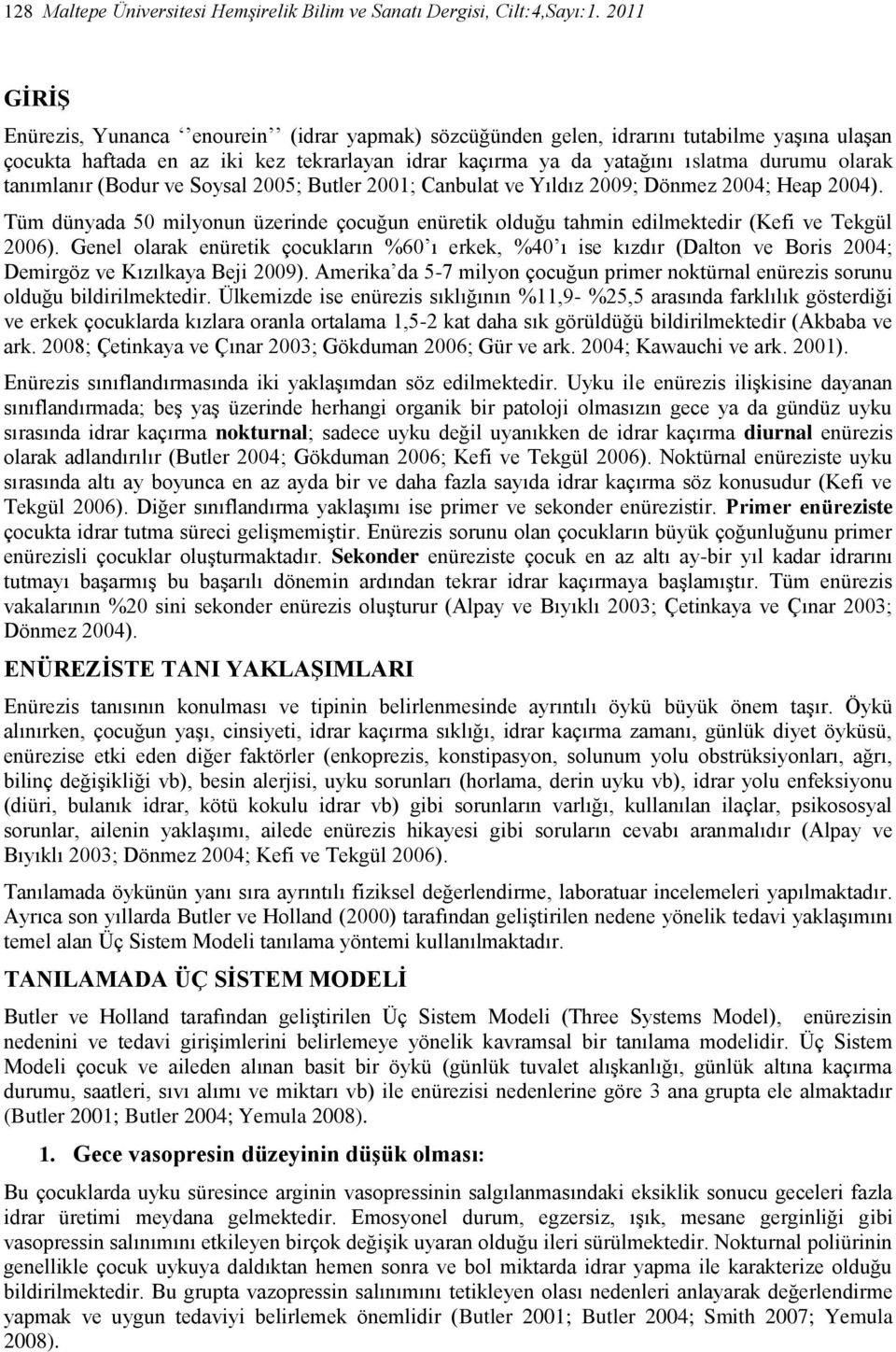 tanımlanır (Bodur ve Soysal 2005; Butler 2001; Canbulat ve Yıldız 2009; Dönmez 2004; Heap 2004). Tüm dünyada 50 milyonun üzerinde çocuğun enüretik olduğu tahmin edilmektedir (Kefi ve Tekgül 2006).