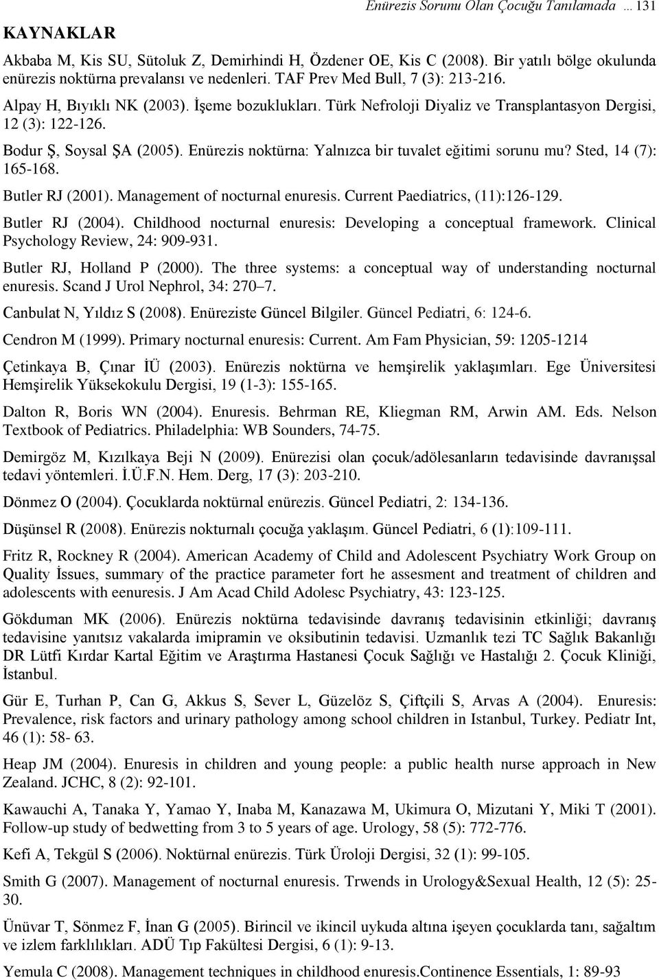 Enürezis noktürna: Yalnızca bir tuvalet eğitimi sorunu mu? Sted, 14 (7): 165-168. Butler RJ (2001). Management of nocturnal enuresis. Current Paediatrics, (11):126-129. Butler RJ (2004).