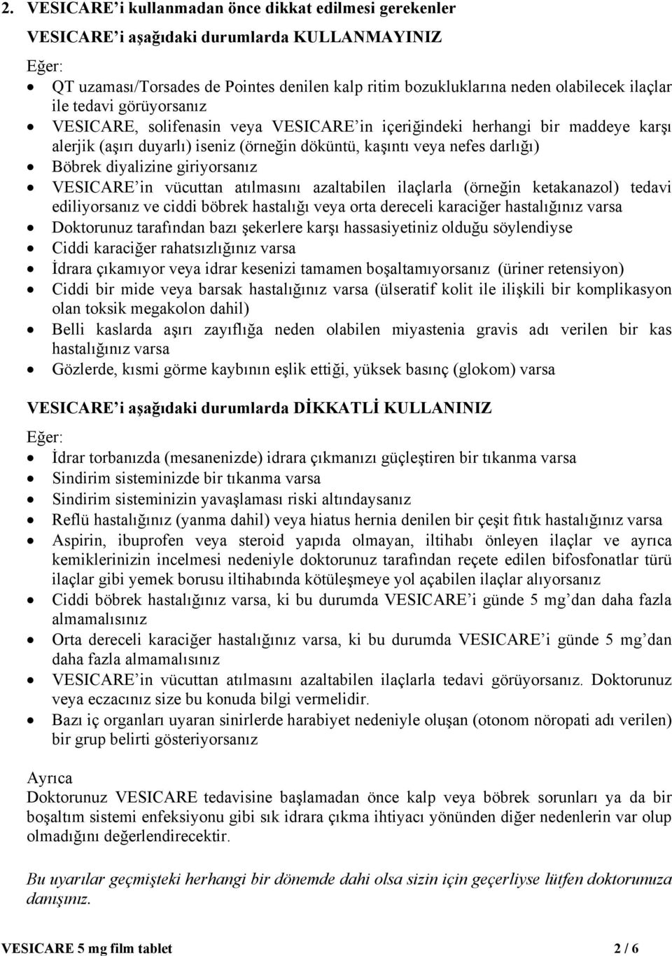 giriyorsanız VESICARE in vücuttan atılmasını azaltabilen ilaçlarla (örneğin ketakanazol) tedavi ediliyorsanız ve ciddi böbrek hastalığı veya orta dereceli karaciğer hastalığınız varsa Doktorunuz