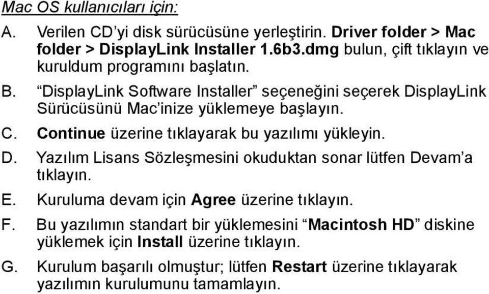 Continue üzerine tıklayarak bu yazılımı yükleyin. D. Yazılım Lisans Sözleşmesini okuduktan sonar lütfen Devam a tıklayın. E.