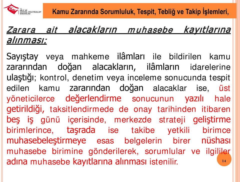 değerlendirme sonucunun yazılı hale getirildiği, taksitlendirmede de onay tarihinden itibaren beş iş günü içerisinde, merkezde strateji geliştirme birimlerince, taşrada ise