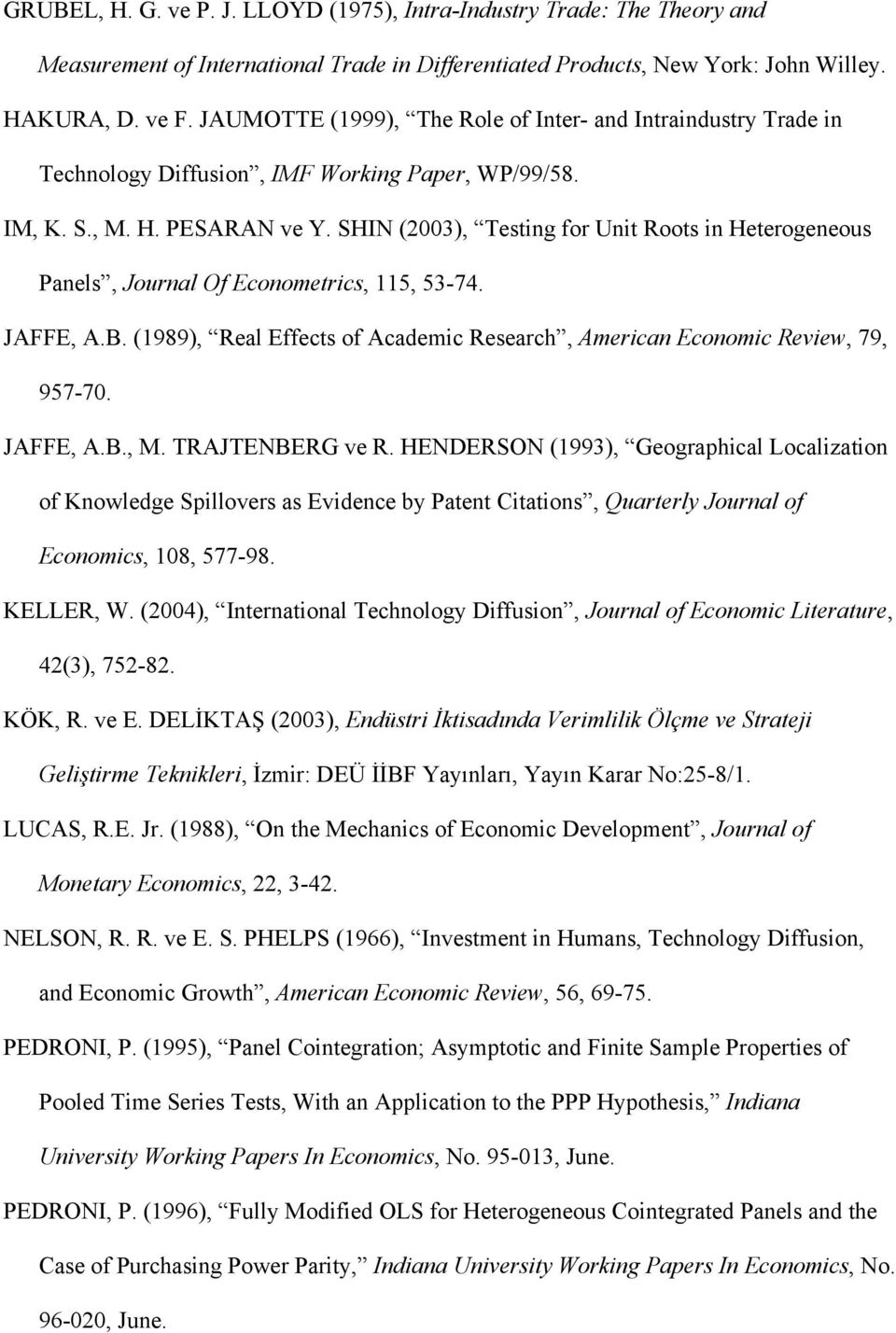 SHIN (2003), Testng for Unt Roots n Heterogeneous Panels, Journal Of Econometrcs, 115, 53-74. JAFFE, A.B. (1989), Real Effects of Academc Research, Amercan Economc Revew, 79, 957-70. JAFFE, A.B., M.