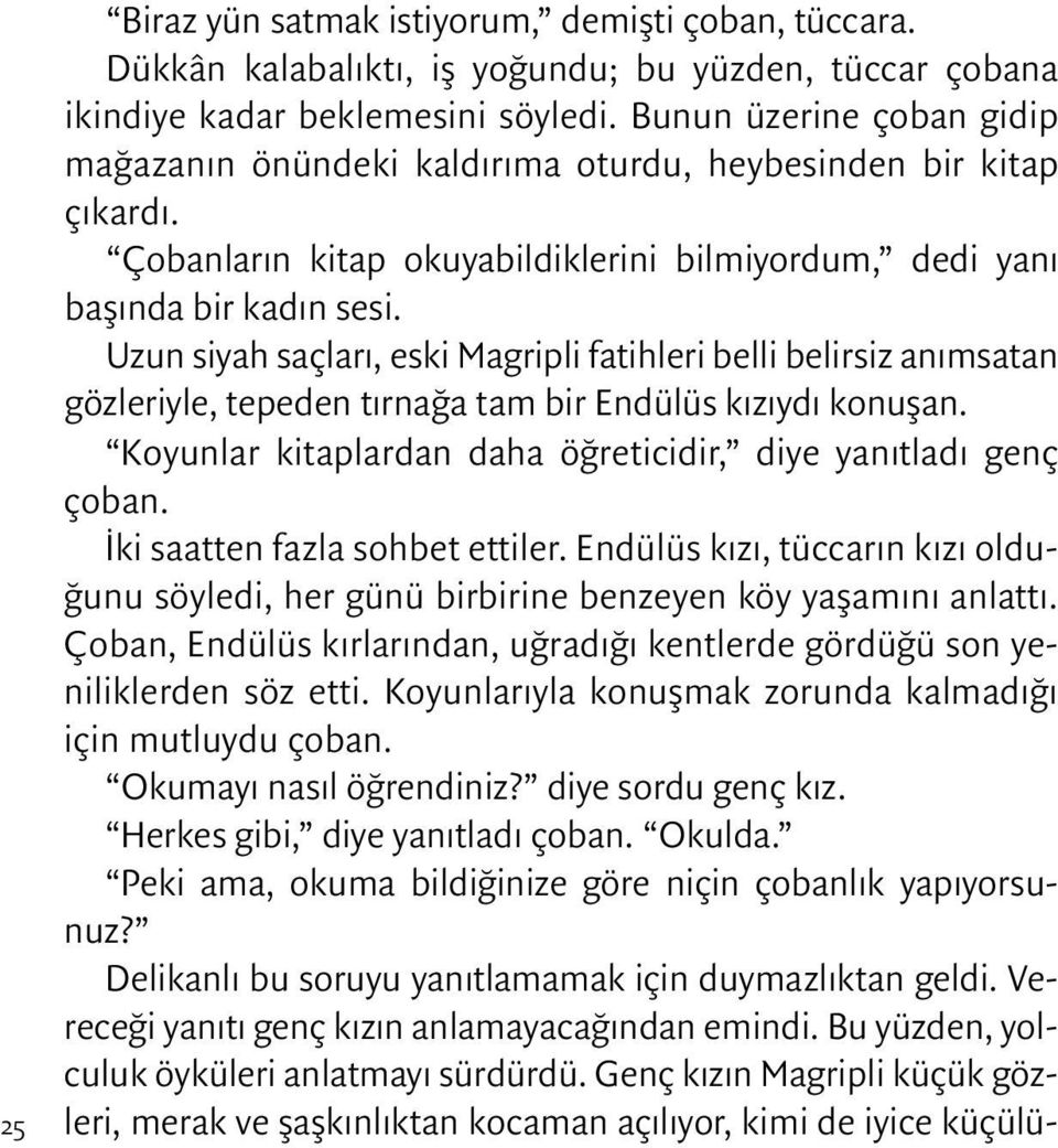 Uzun siyah saçları, eski Magripli fatihleri belli belirsiz anımsatan gözleriyle, tepeden tırnağa tam bir Endülüs kızıydı konuşan. Koyunlar kitaplardan daha öğreticidir, diye yanıtladı genç çoban.