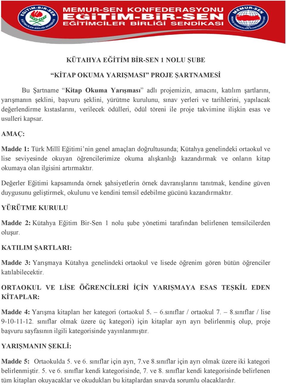 AMAÇ: Madde 1: Türk Millî Eğitimi nin genel amaçları doğrultusunda; Kütahya genelindeki ortaokul ve lise seviyesinde okuyan öğrencilerimize okuma alışkanlığı kazandırmak ve onların kitap okumaya olan