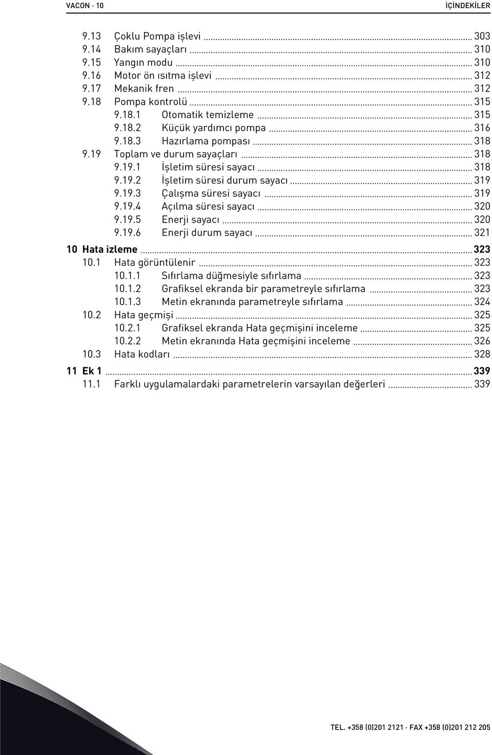 19.4 Açılma süresi sayacı 320 9.19.5 Enerji sayacı 320 9.19.6 Enerji durum sayacı 321 10 Hata izleme 323 10.1 Hata görüntülenir 323 10.1.1 Sıfırlama düğmesiyle sıfırlama 323 10.1.2 Grafiksel ekranda bir parametreyle sıfırlama 323 10.