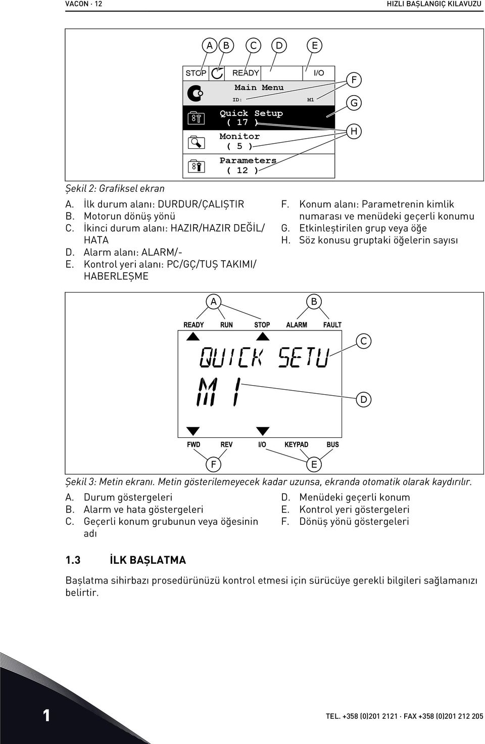 Konum alanı: Parametrenin kimlik numarası ve menüdeki geçerli konumu G. Etkinleştirilen grup veya öğe H. Söz konusu gruptaki öğelerin sayısı B C D F Şekil 3: Metin ekranı.