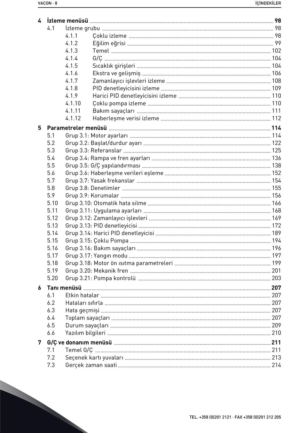 1 Grup 3.1: Motor ayarları 114 5.2 Grup 3.2: Başlat/durdur ayarı 122 5.3 Grup 3.3: Referanslar 125 5.4 Grup 3.4: Rampa ve fren ayarları 136 5.5 Grup 3.5: G/Ç yapılandırması 138 5.6 Grup 3.