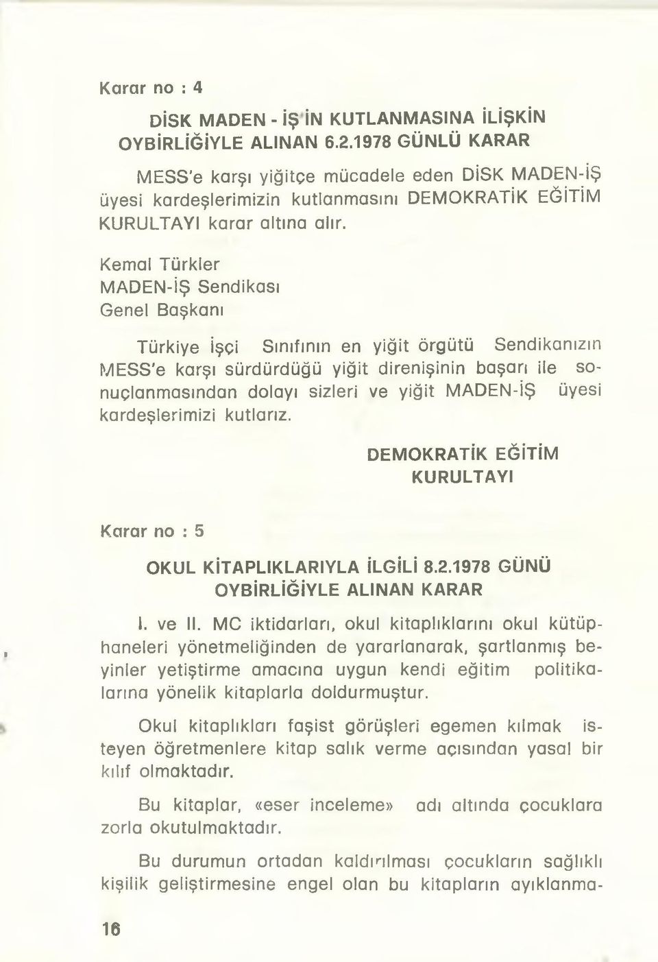 Kemal Türkler MADEN-İŞ Sendikası Genel Başkanı Türkiye İşçi Sınıfının en yiğit örgütü Sendikanızın MESS'e karşı sürdürdüğü yiğit direnişinin başarı ile sonuçlanmasından dolayı sizleri ve yiğit