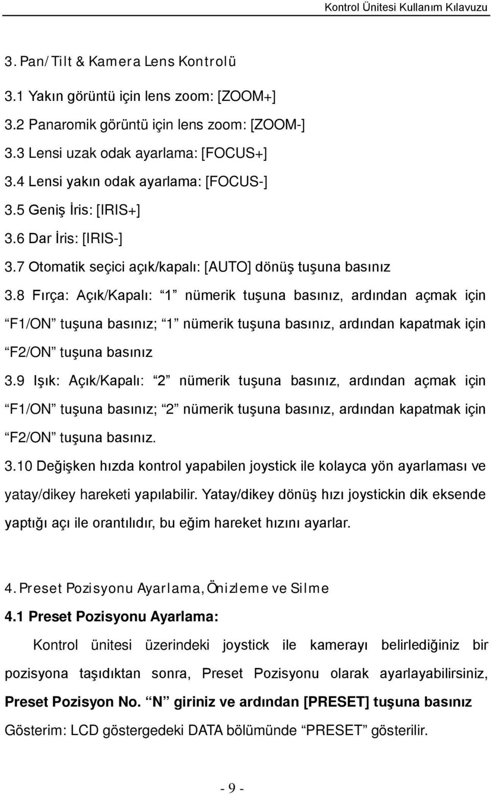 8 Fırça: Açık/Kapalı: 1 nümerik tuşuna basınız, ardından açmak için F1/ON tuşuna basınız; 1 nümerik tuşuna basınız, ardından kapatmak için F2/ON tuşuna basınız 3.