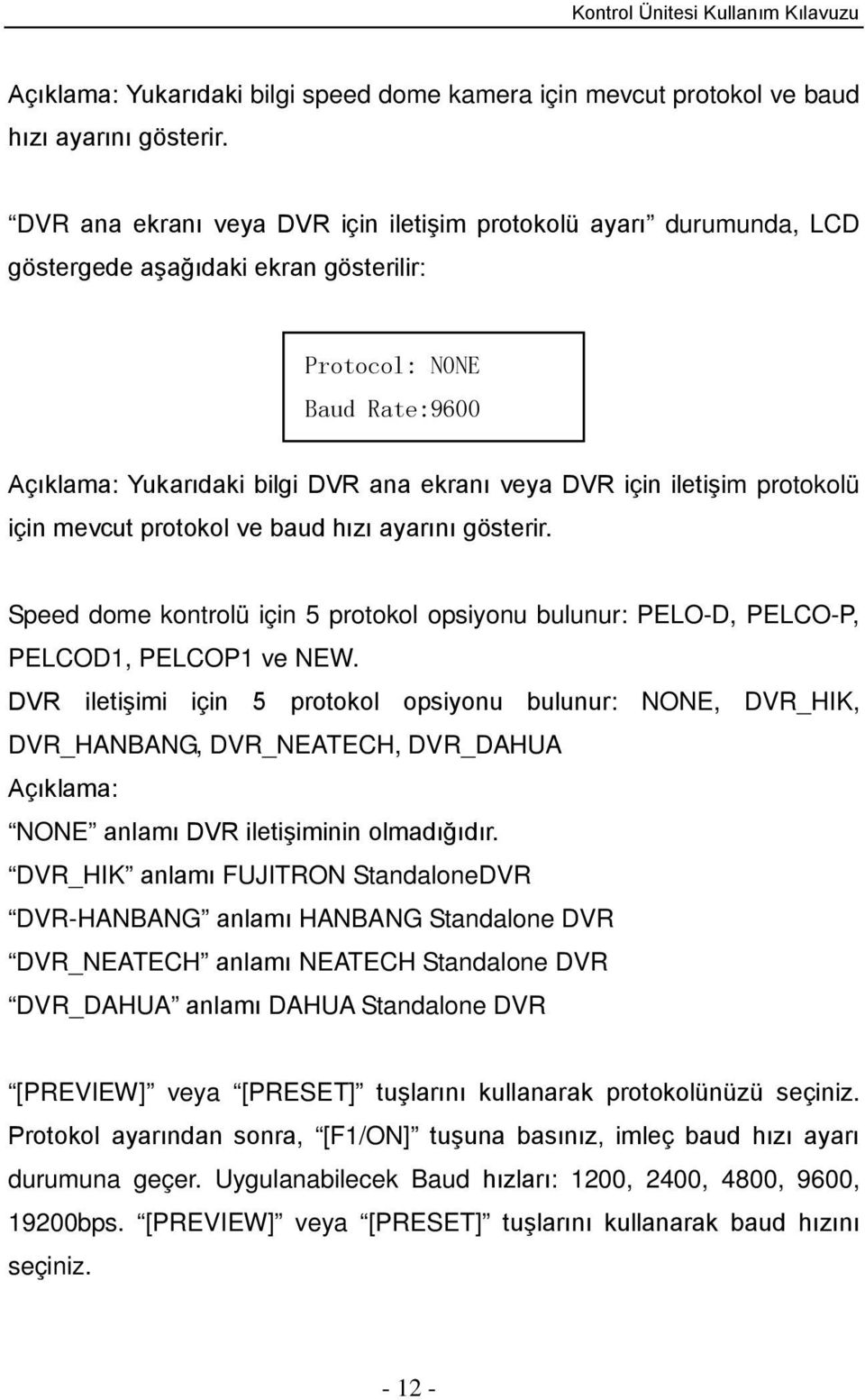 iletişim protokolü için mevcut protokol ve baud hızı ayarını gösterir. Speed dome kontrolü için 5 protokol opsiyonu bulunur: PELO-D, PELCO-P, PELCOD1, PELCOP1 ve NEW.