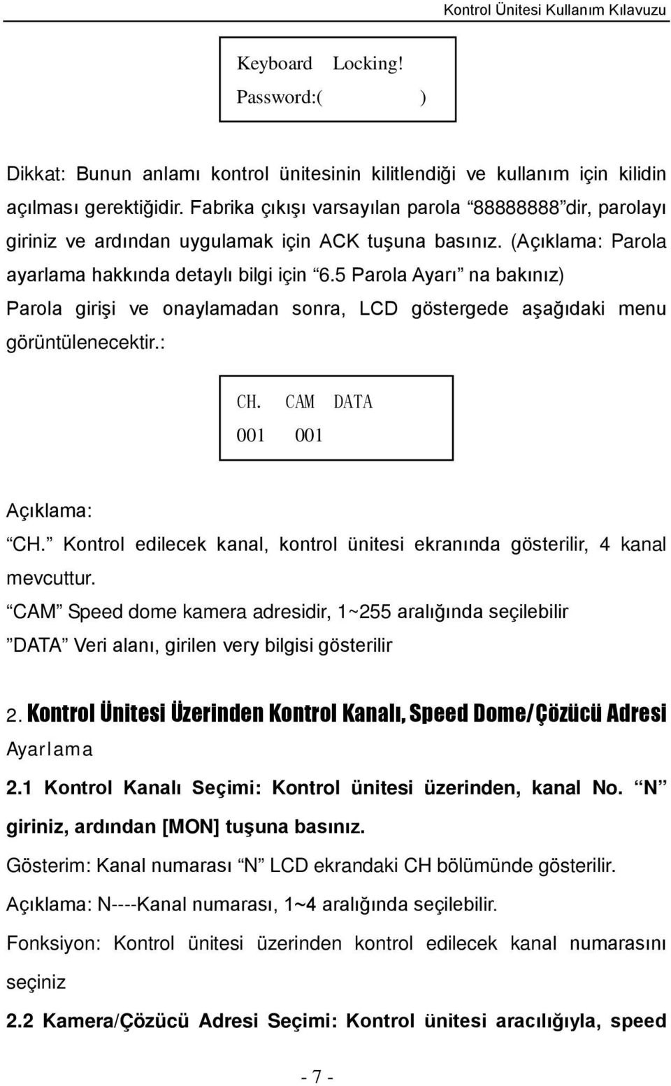 5 Parola Ayarı na bakınız) Parola girişi ve onaylamadan sonra, LCD göstergede aşağıdaki menu görüntülenecektir.: CH. CAM DATA 001 001 Açıklama: CH.