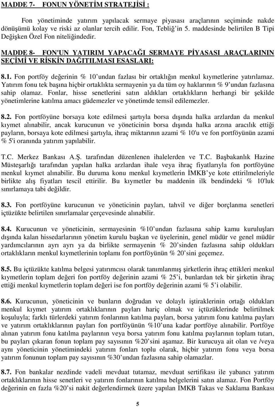 Fon portföy değerinin % 10 undan fazlası bir ortaklığın menkul kıymetlerine yatırılamaz. Yatırım fonu tek başına hiçbir ortaklıkta sermayenin ya da tüm oy haklarının % 9 undan fazlasına sahip olamaz.