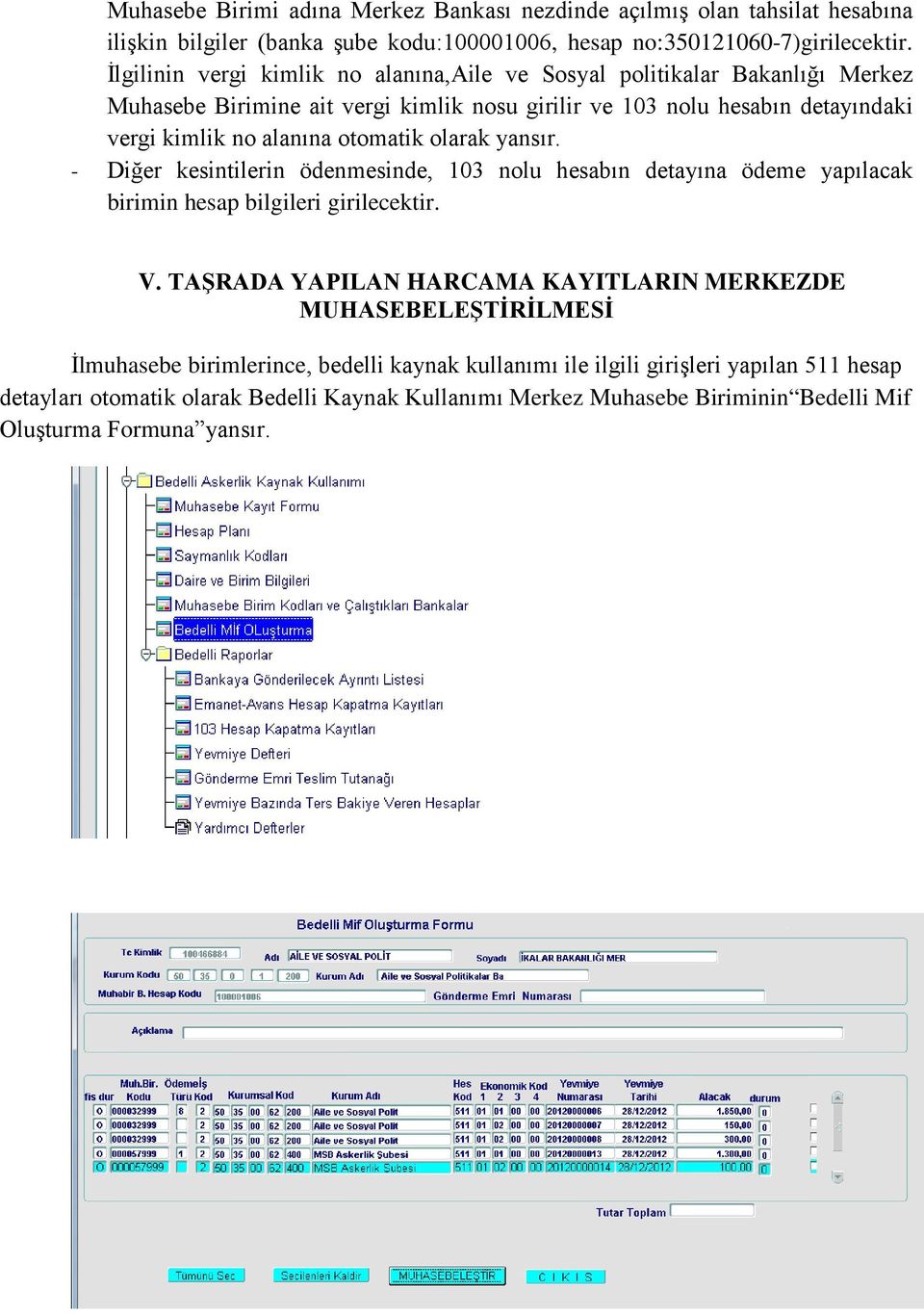 otomatik olarak yansır. - Diğer kesintilerin ödenmesinde, 103 nolu hesabın detayına ödeme yapılacak birimin hesap bilgileri girilecektir. V.