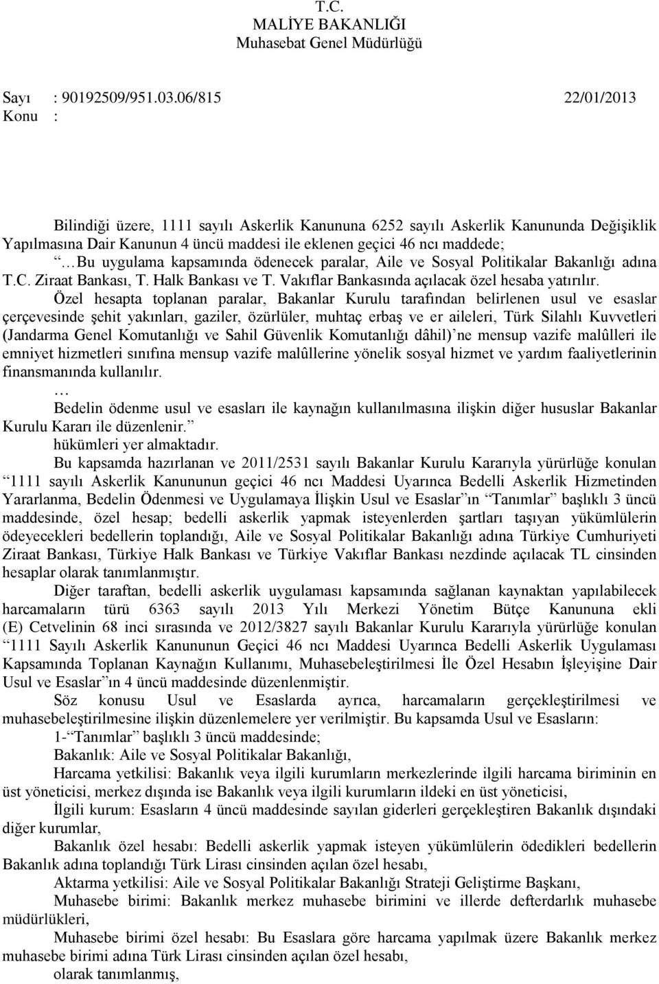 uygulama kapsamında ödenecek paralar, Aile ve Sosyal Politikalar Bakanlığı adına T.C. Ziraat Bankası, T. Halk Bankası ve T. Vakıflar Bankasında açılacak özel hesaba yatırılır.