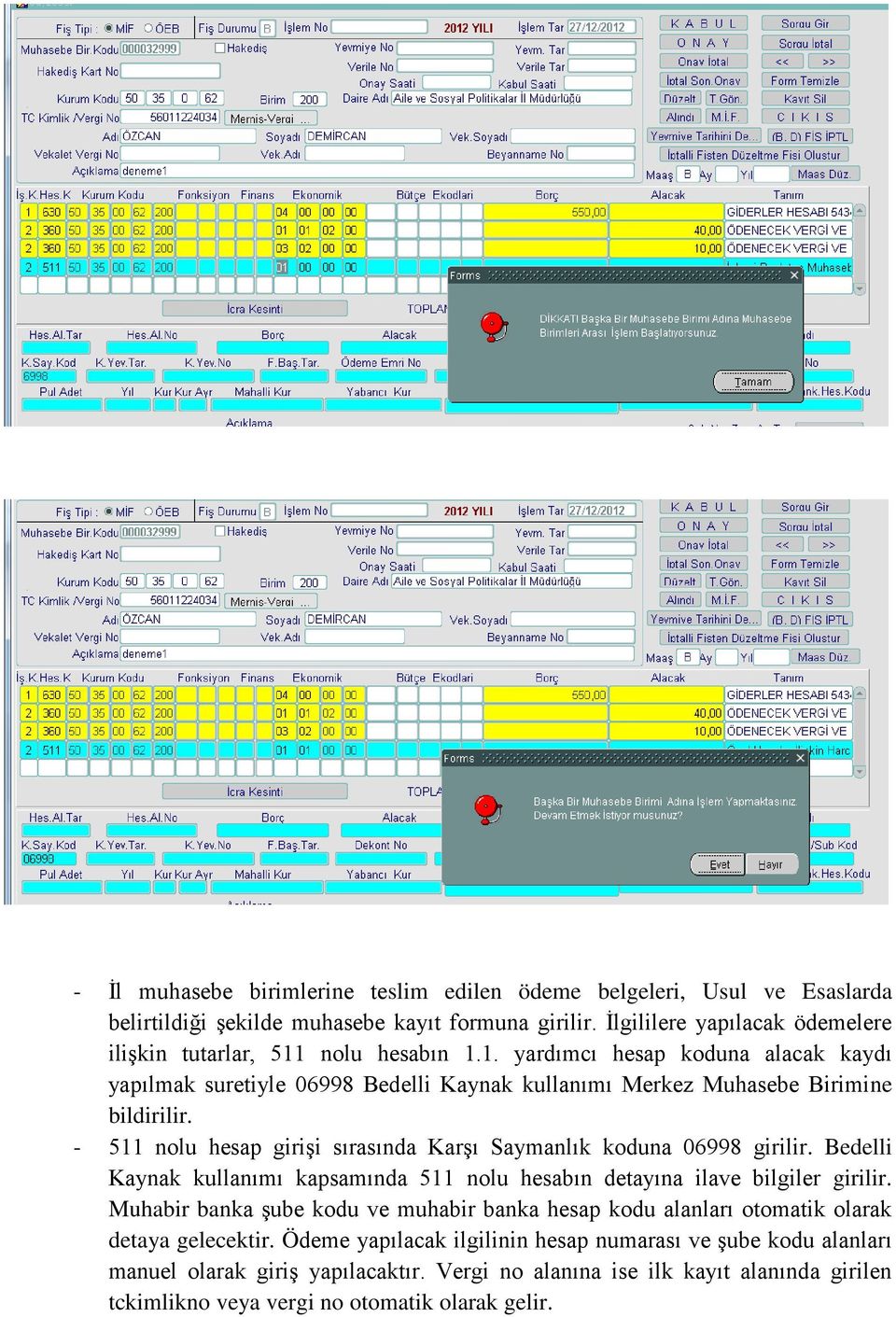 - 511 nolu hesap girişi sırasında Karşı Saymanlık koduna 06998 girilir. Bedelli Kaynak kullanımı kapsamında 511 nolu hesabın detayına ilave bilgiler girilir.