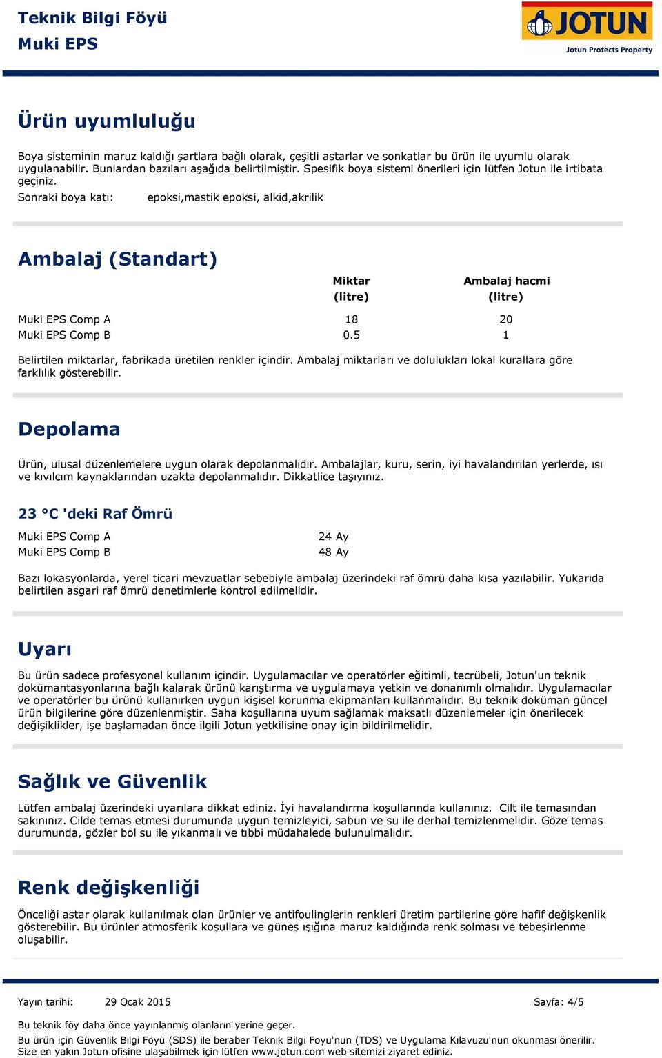 Sonraki boya katı: epoksi,mastik epoksi, alkid,akrilik Ambalaj (Standart) Miktar (litre) Ambalaj hacmi (litre) Comp A 18 20 Comp B 0.5 Belirtilen miktarlar, fabrikada üretilen renkler içindir.