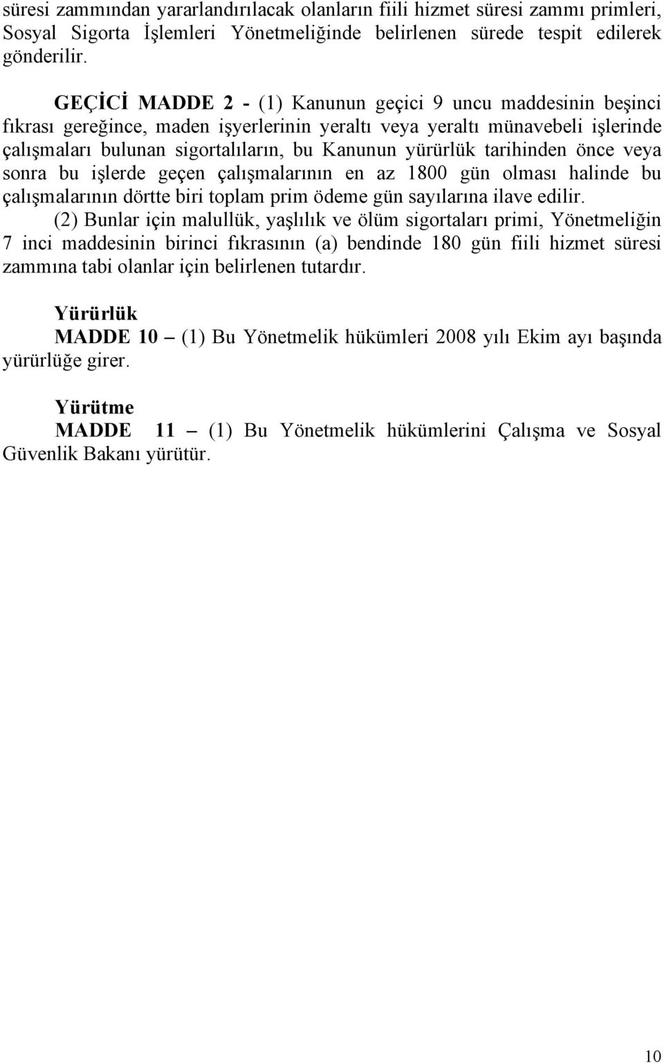 tarihinden önce veya sonra bu işlerde geçen çalışmalarının en az 1800 gün olması halinde bu çalışmalarının dörtte biri toplam prim ödeme gün sayılarına ilave edilir.