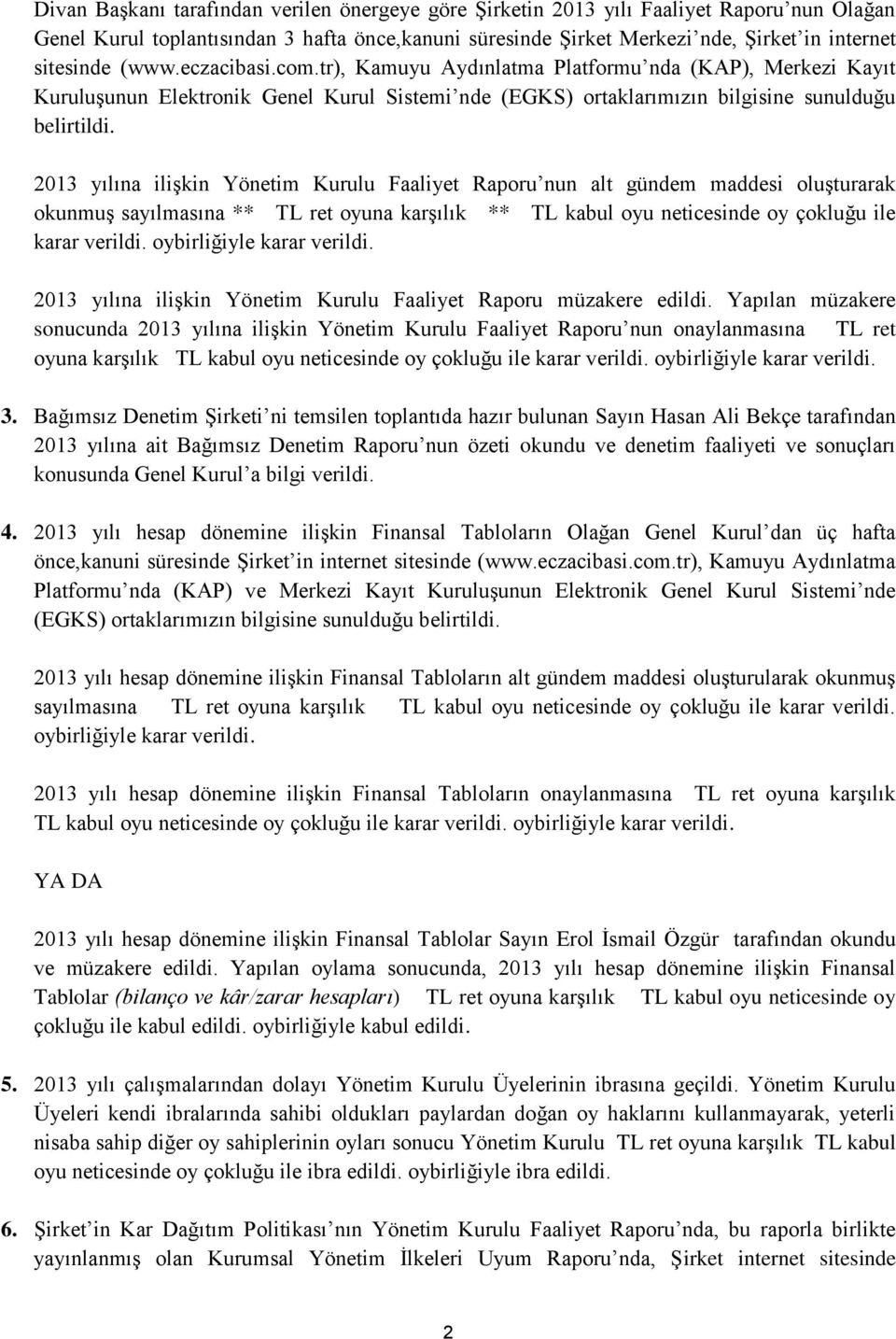 213 yılına ilişkin Yönetim Kurulu Faaliyet Raporu nun alt gündem maddesi oluşturarak okunmuş sayılmasına ** TL ret oyuna karşılık ** TL kabul oyu neticesinde oy çokluğu ile karar verildi.