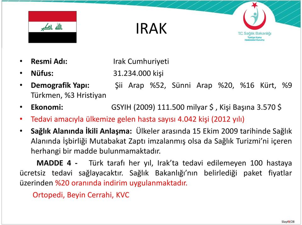 042 kişi (2012 yılı) Sağlık Alanında İkili Anlaşma: Ülkeler arasında 15 Ekim 2009 tarihinde Sağlık Alanında İşbirliği Mutabakat Zaptı imzalanmış olsa da Sağlık Turizmi ni