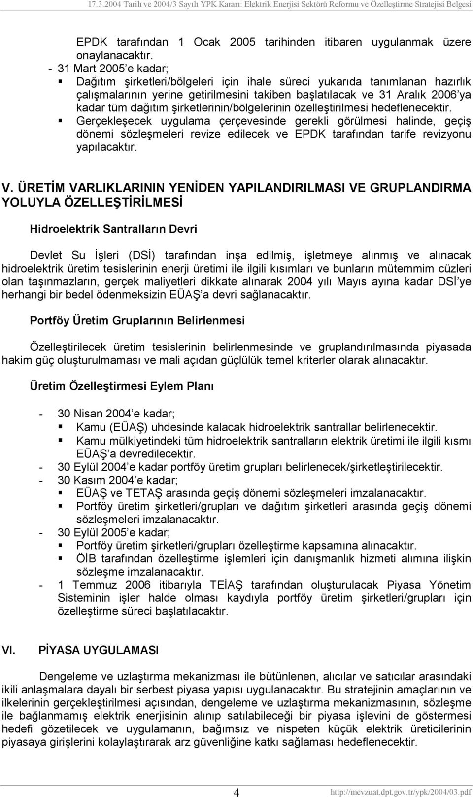 özelleştirilmesi hedeflenecektir.! Gerçekleşecek uygulama çerçevesinde gerekli görülmesi halinde, geçiş dönemi sözleşmeleri revize edilecek ve EPDK tarafõndan tarife revizyonu yapõlacaktõr. V.