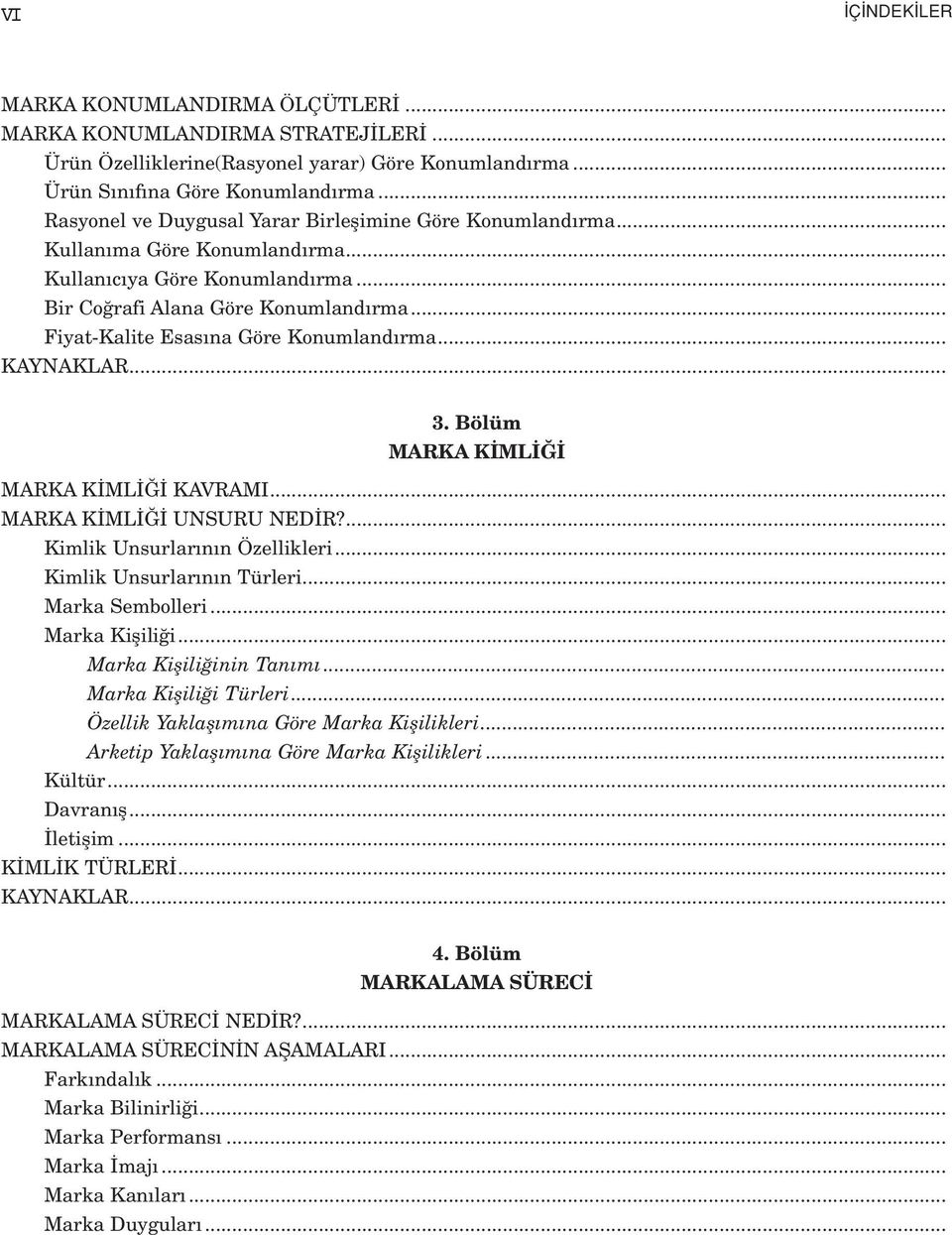 .. Fiyat-Kalite Esas na Göre Konumland rma... 3. Bölüm MARKA K ML MARKA K ML KAVRAMI... MARKA K ML UNSURU NED R?... Kimlik Unsurlar n n Özellikleri... Kimlik Unsurlar n n Türleri... Marka Sembolleri.