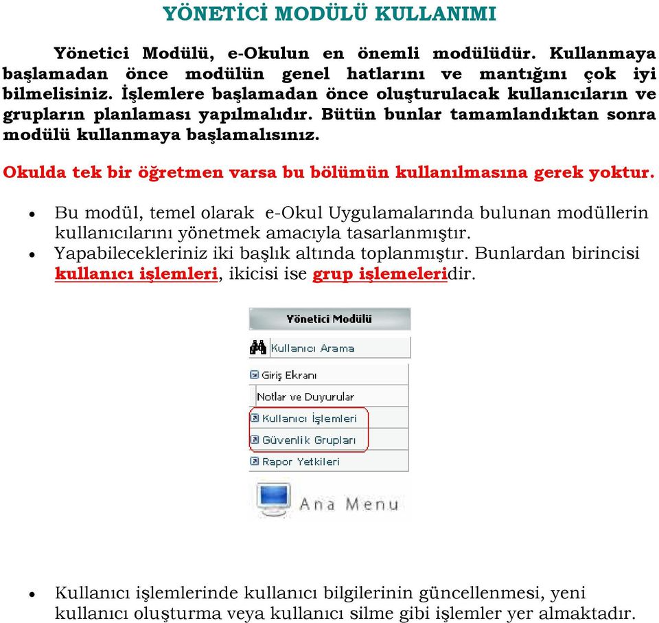 Okulda tek bir öğretmen varsa bu bölümün kullanılmasına gerek yoktur. Bu modül, temel olarak e-okul Uygulamalarında bulunan modüllerin kullanıcılarını yönetmek amacıyla tasarlanmıştır.