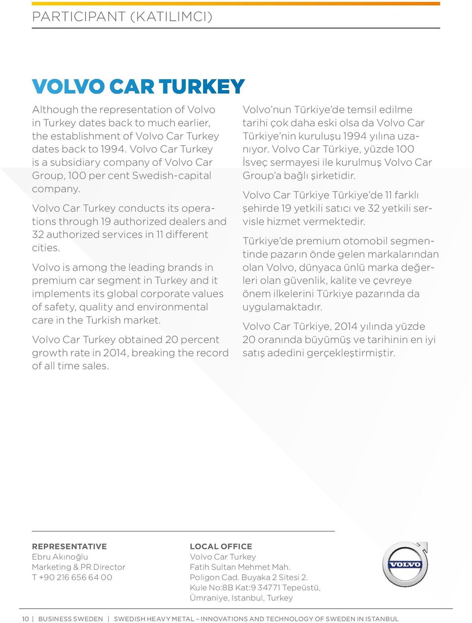 Volvo Car Turkey conducts its operations through 19 authorized dealers and 32 authorized services in 11 different cities.
