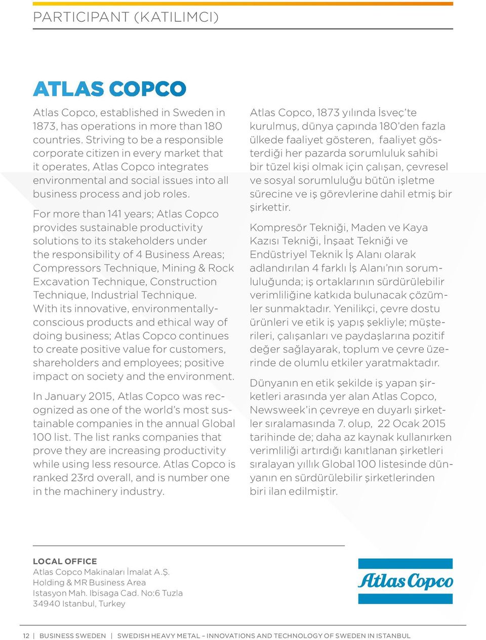For more than 141 years; Atlas Copco provides sustainable productivity solutions to its stakeholders under the responsibility of 4 Business Areas; Compressors Technique, Mining & Rock Excavation