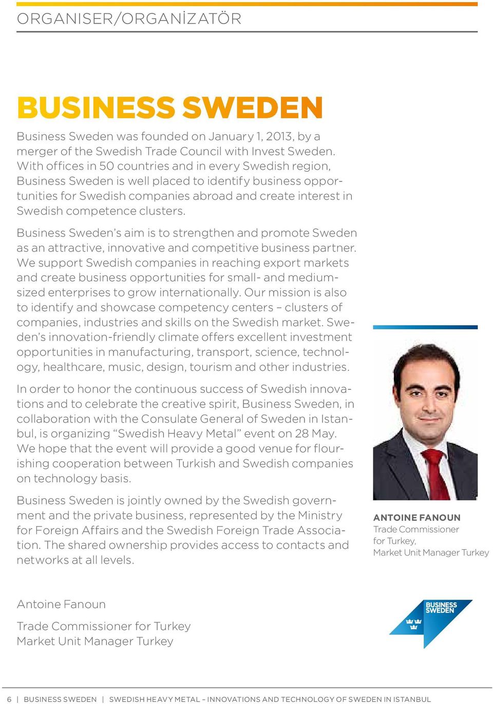 clusters. Business Sweden s aim is to strengthen and promote Sweden as an attractive, innovative and competitive business partner.