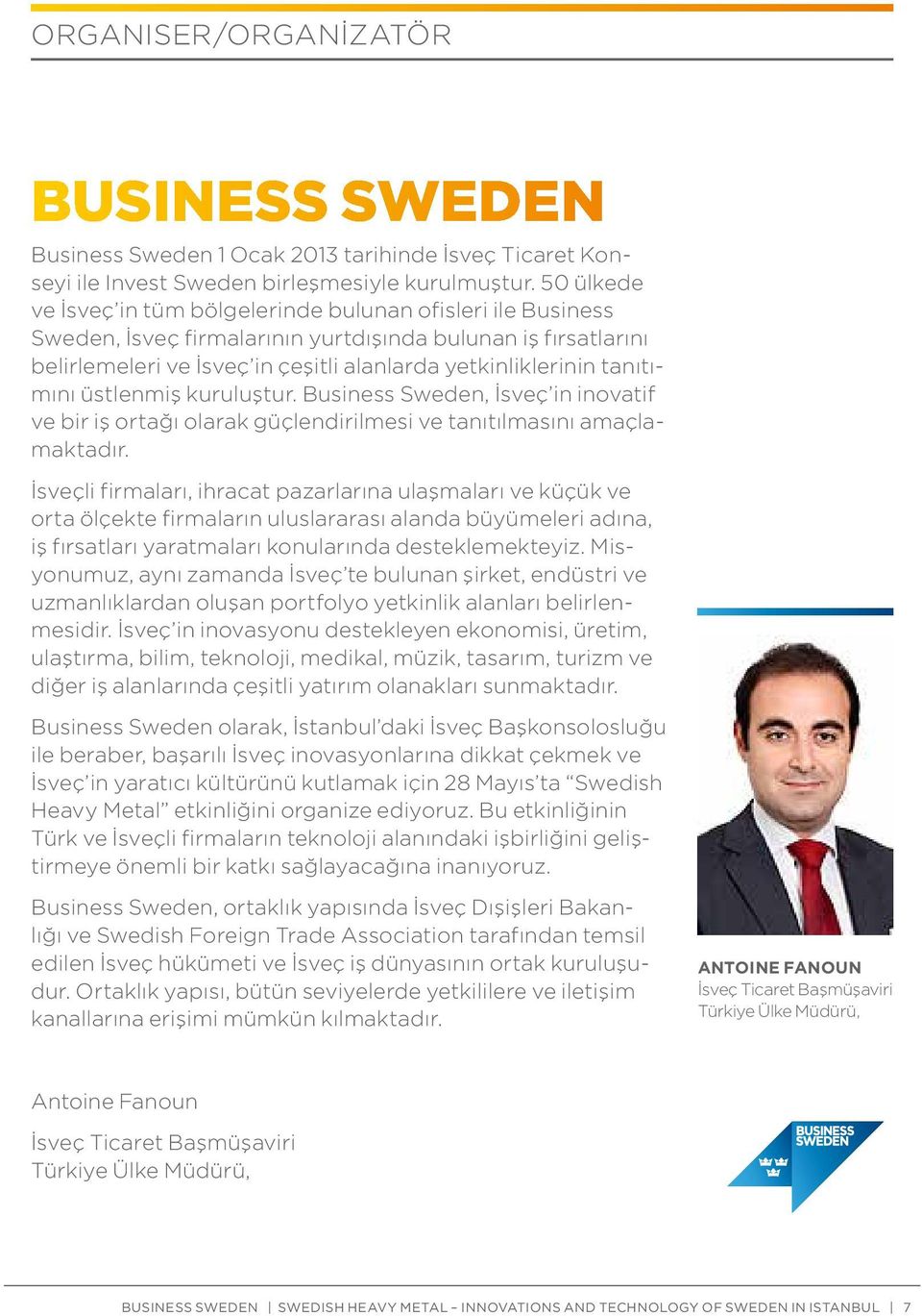tanıtımını üstlenmiş kuruluştur. Business Sweden, İsveç in inovatif ve bir iş ortağı olarak güçlendirilmesi ve tanıtılmasını amaçlamaktadır.