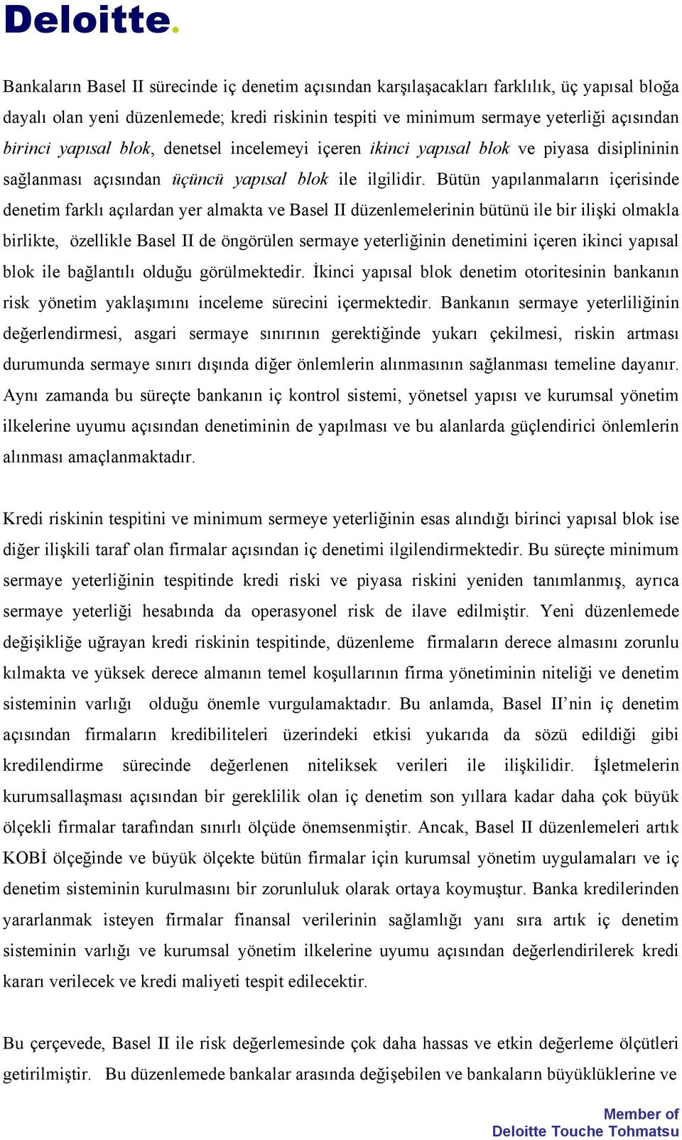 Bütün yapılanmaların içerisinde denetim farklı açılardan yer almakta ve Basel II düzenlemelerinin bütünü ile bir ilişki olmakla birlikte, özellikle Basel II de öngörülen sermaye yeterliğinin