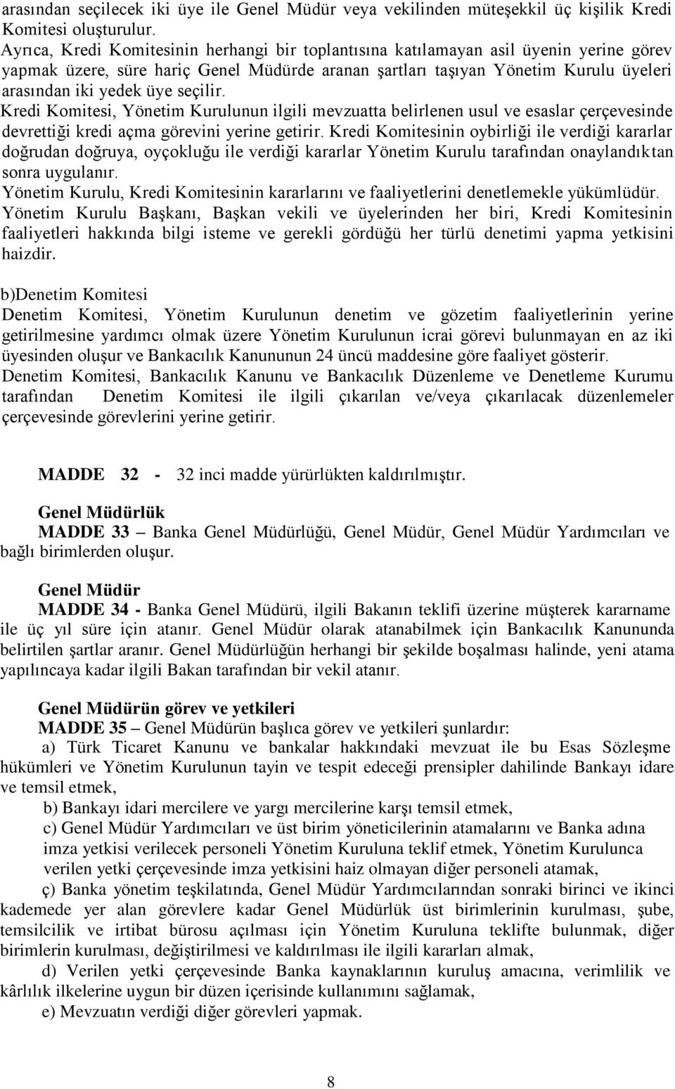 seçilir. Kredi Komitesi, Yönetim Kurulunun ilgili mevzuatta belirlenen usul ve esaslar çerçevesinde devrettiği kredi açma görevini yerine getirir.