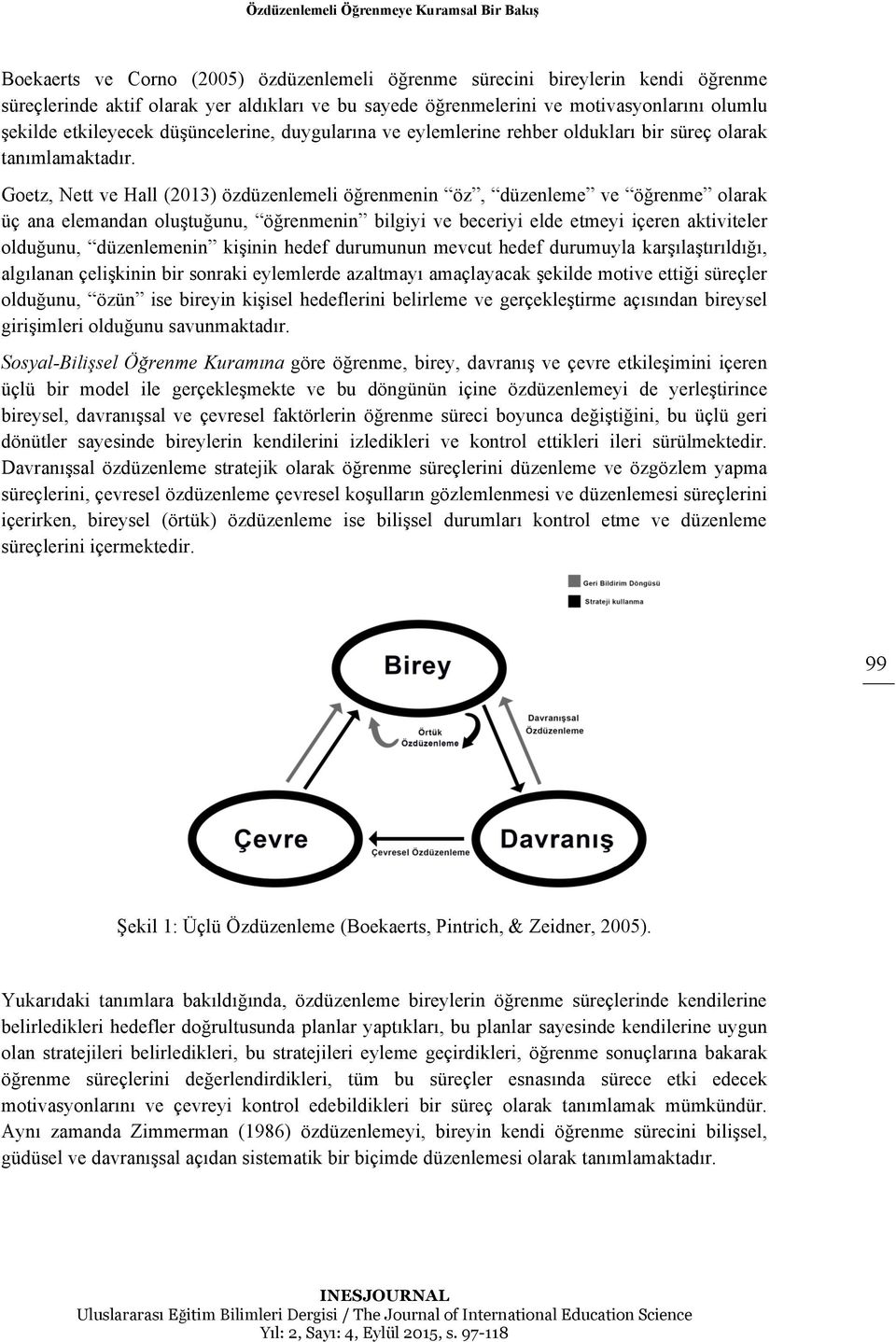 Goetz, Nett ve Hall (2013) özdüzenlemeli öğrenmenin öz, düzenleme ve öğrenme olarak üç ana elemandan oluştuğunu, öğrenmenin bilgiyi ve beceriyi elde etmeyi içeren aktiviteler olduğunu, düzenlemenin