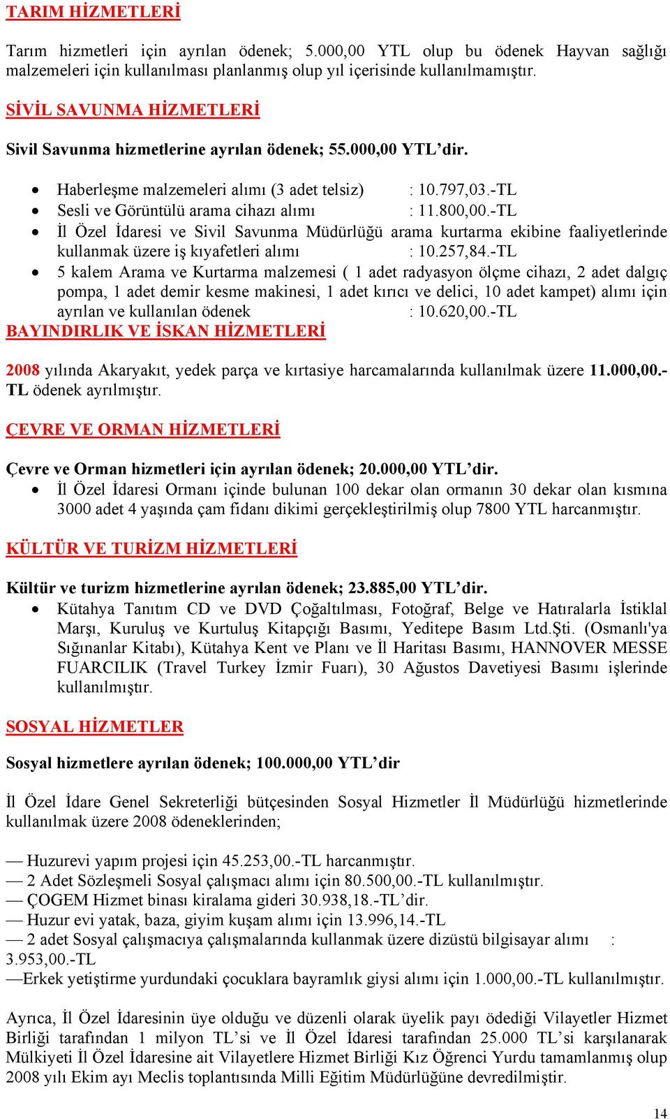 -TL İl Özel İdaresi ve Sivil Savunma Müdürlüğü arama kurtarma ekibine faaliyetlerinde kullanmak üzere iş kıyafetleri alımı : 10.257,84.