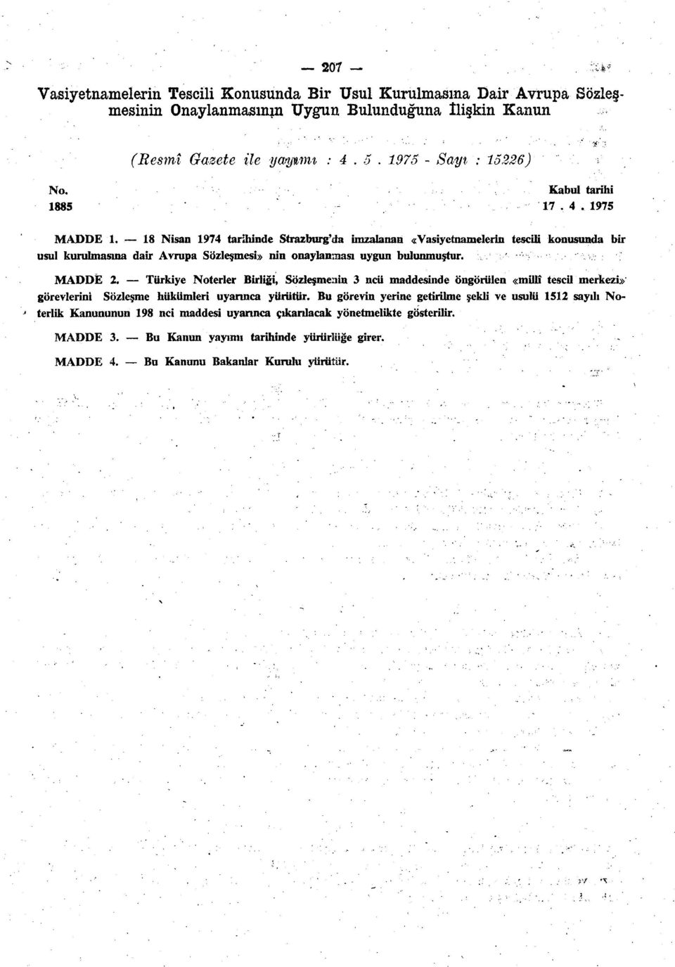 18 Nisan 1974 tarihinde Strazburg'da imzalanan «Vasiyetnamelerin tescili konusunda bir usul kurulmasına dair Avrupa Sözleşmesi» nin onaylanması uygun bulunmuştur. MADDE 2.