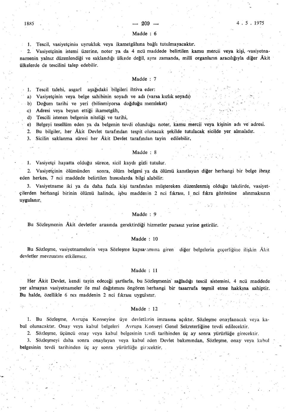 Vasiyetçinin istemi üzerine, noter ya da 4 ncü maddede belirtilen kamu mercii veya kişi, 'vasiyetnanamenin yalnız düzenlendiği ve saklandığı ülkede değil, aynı zamanda, millî organların aracılığıyla