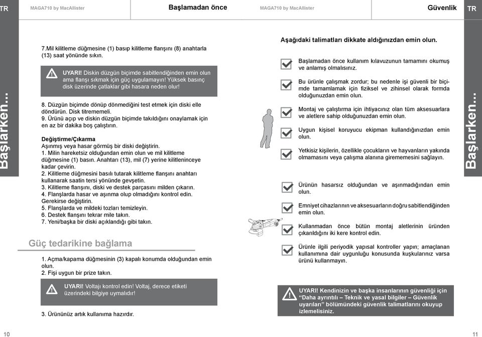 Düzgün biçimde dönüp dönmediğini test etmek için diski elle döndürün. Disk titrememeli. 9. Ürünü açıp ve diskin düzgün biçimde takıldığını onaylamak için en az bir dakika boş çalıştırın.