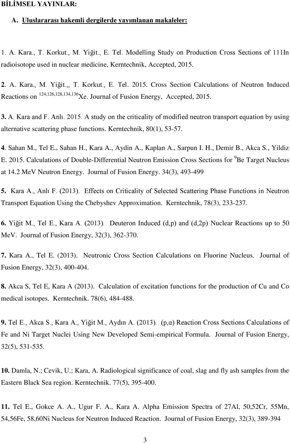 2. A. Kara., M. Yiğit.,, T. Korkut., E. Tel. 2015. Cross Section Calculations of Neutron Induced Reactions on 124,126,128,134,136 Xe. Journal of Fusion Energy, Accepted, 2015. 3. A. Kara and F. Anlı.
