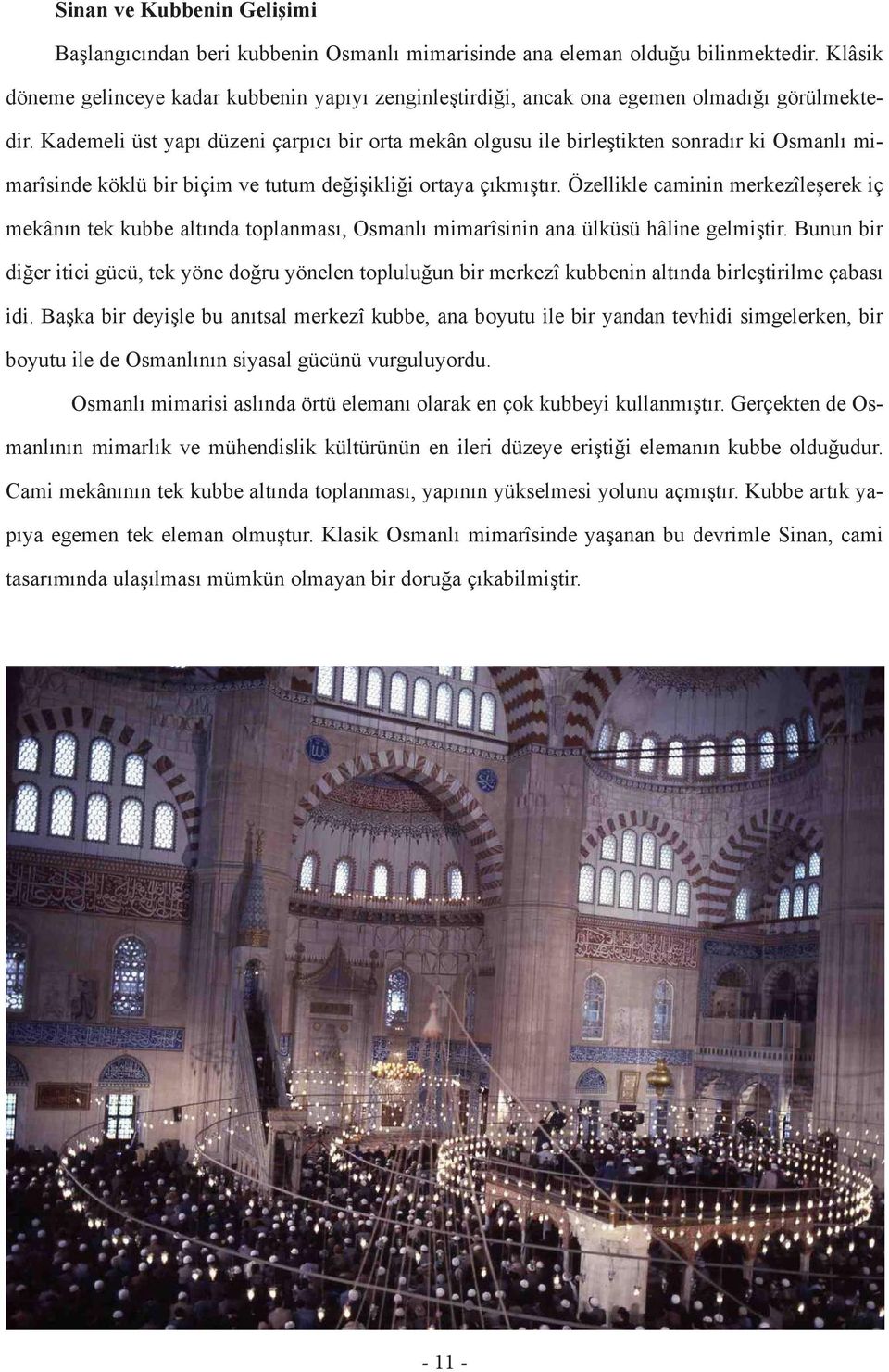 Kademeli üst yapı düzeni çarpıcı bir orta mekân olgusu ile birleştikten sonradır ki Osmanlı mimarîsinde köklü bir biçim ve tutum değişikliği ortaya çıkmıştır.